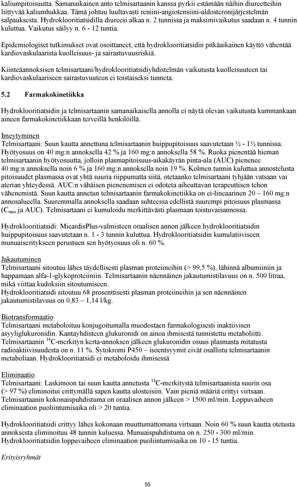 Vaikutus säilyy n. 6-12 tuntia. Epidemiologiset tutkimukset ovat osoittaneet, että hydroklooritiatsidin pitkäaikainen käyttö vähentää kardiovaskulaarista kuolleisuus- ja sairastuvuusriskiä.