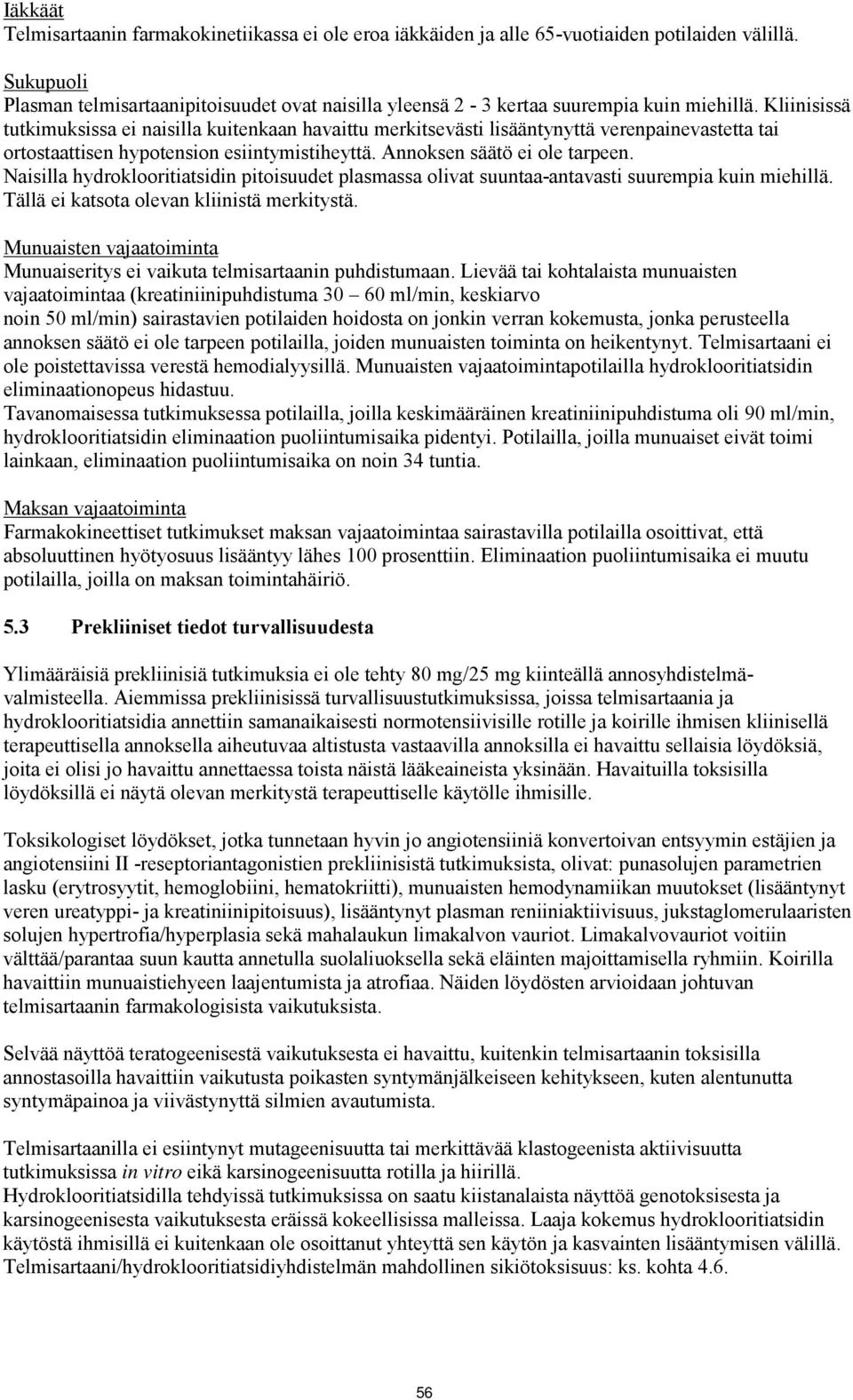 Kliinisissä tutkimuksissa ei naisilla kuitenkaan havaittu merkitsevästi lisääntynyttä verenpainevastetta tai ortostaattisen hypotension esiintymistiheyttä. Annoksen säätö ei ole tarpeen.