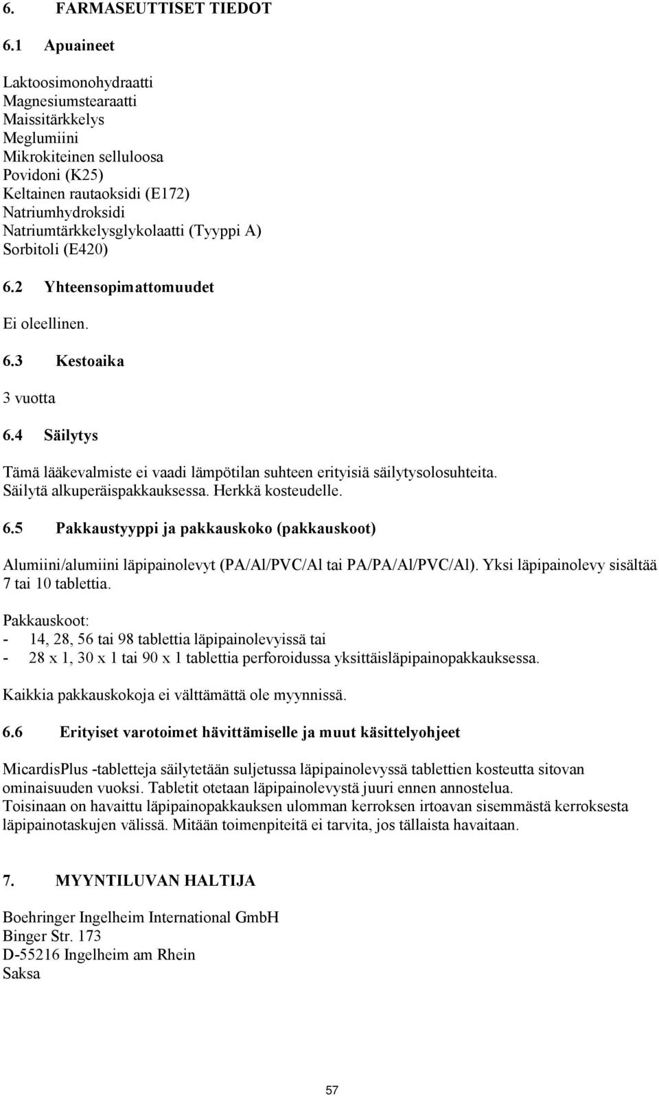 (Tyyppi A) Sorbitoli (E420) 6.2 Yhteensopimattomuudet Ei oleellinen. 6.3 Kestoaika 3 vuotta 6.4 Säilytys Tämä lääkevalmiste ei vaadi lämpötilan suhteen erityisiä säilytysolosuhteita.