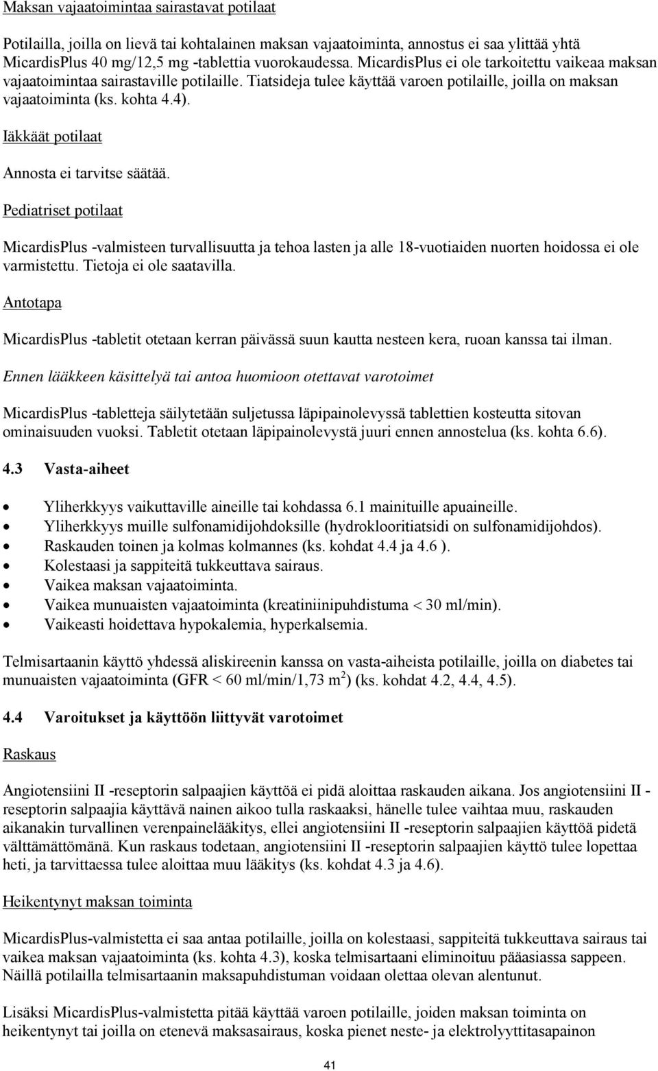 Iäkkäät potilaat Annosta ei tarvitse säätää. Pediatriset potilaat MicardisPlus -valmisteen turvallisuutta ja tehoa lasten ja alle 18-vuotiaiden nuorten hoidossa ei ole varmistettu.