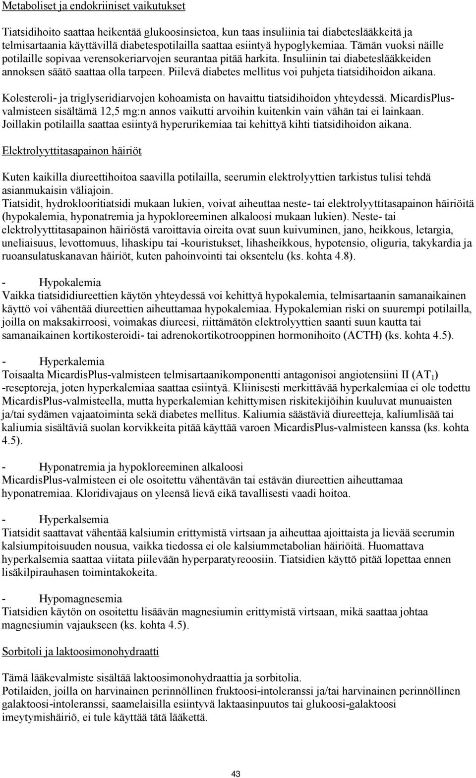 Piilevä diabetes mellitus voi puhjeta tiatsidihoidon aikana. Kolesteroli- ja triglyseridiarvojen kohoamista on havaittu tiatsidihoidon yhteydessä.