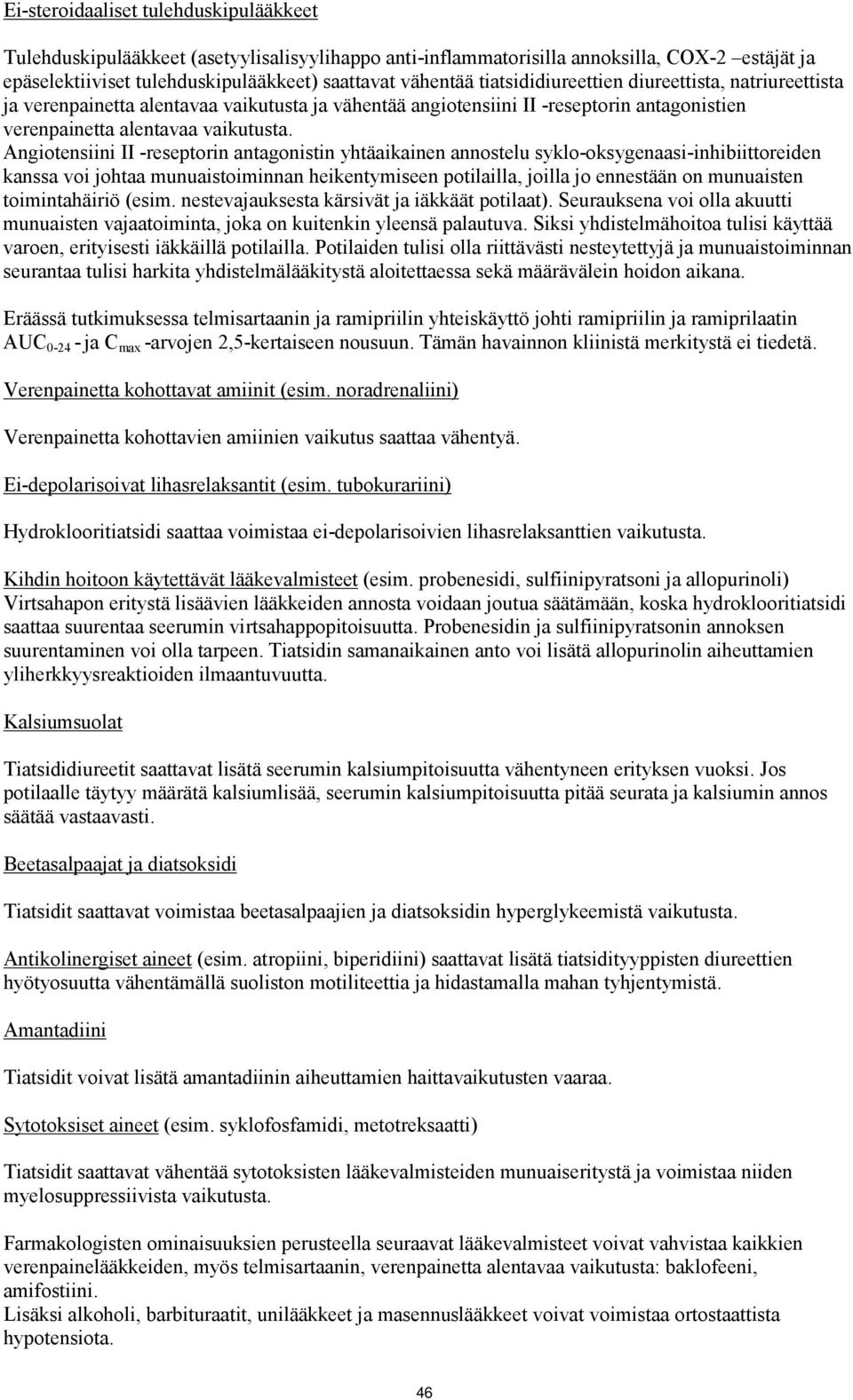 Angiotensiini II -reseptorin antagonistin yhtäaikainen annostelu syklo-oksygenaasi-inhibiittoreiden kanssa voi johtaa munuaistoiminnan heikentymiseen potilailla, joilla jo ennestään on munuaisten