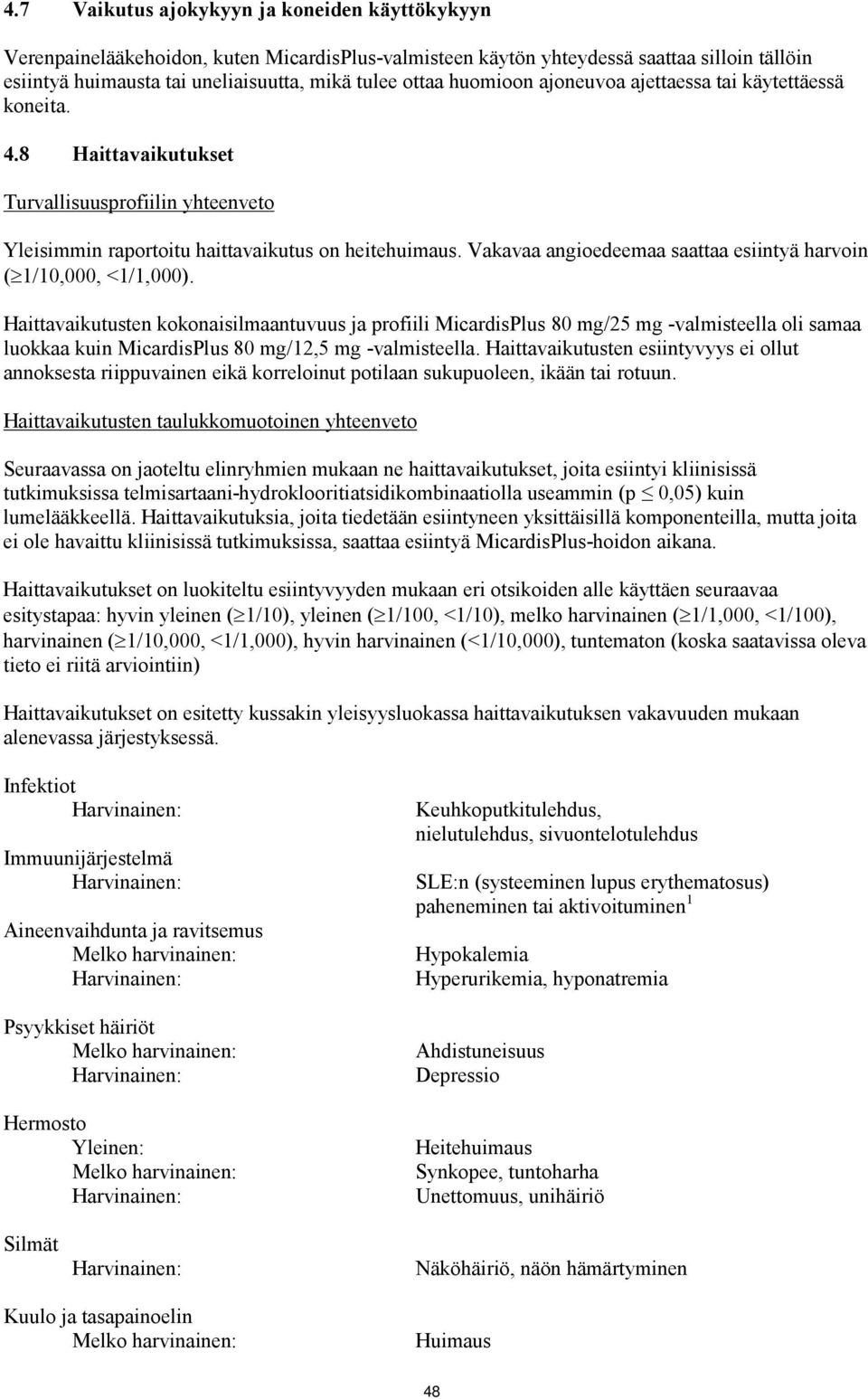 Vakavaa angioedeemaa saattaa esiintyä harvoin ( 1/10,000, <1/1,000).