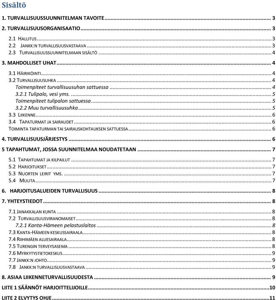 .. 5 3.3 LIIKENNE... 6 3.4 TAPATURMAT JA SAIRAUDET... 6 TOIMINTA TAPATURMAN TAI SAIRAUSKOHTAUKSEN SATTUESSA... 6 4. TURVALLISUUSJÄRJESTYS... 6 5 TAPAHTUMAT, JOSSA SUUNNITELMAA NOUDATETAAN... 7 5.