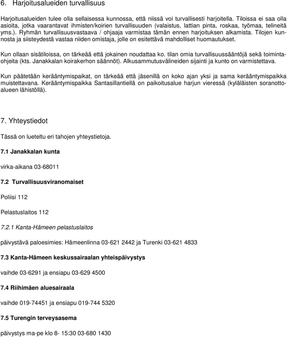 Ryhmän turvallisuusvastaava / ohjaaja varmistaa tämän ennen harjoituksen alkamista. Tilojen kunnosta ja siisteydestä vastaa niiden omistaja, jolle on esitettävä mahdolliset huomautukset.