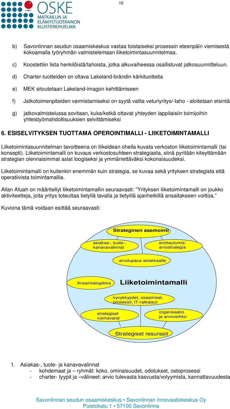 d) Charter-tuotteiden on oltava Lakeland-brändin kärkituotteita e) MEK sitoutetaan Lakeland-imagon kehittämiseen f) Jatkotoimenpiteiden varmistamiseksi on syytä valita veturiyritys/-taho - aloitetaan