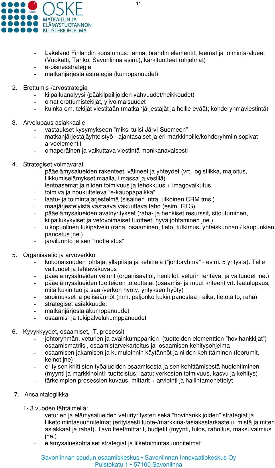 Erottumis-/arvostrategia - kilpailuanalyysi (pääkilpailijoiden vahvuudet/heikkoudet) - omat erottumistekijät, ylivoimaisuudet - kuinka em.