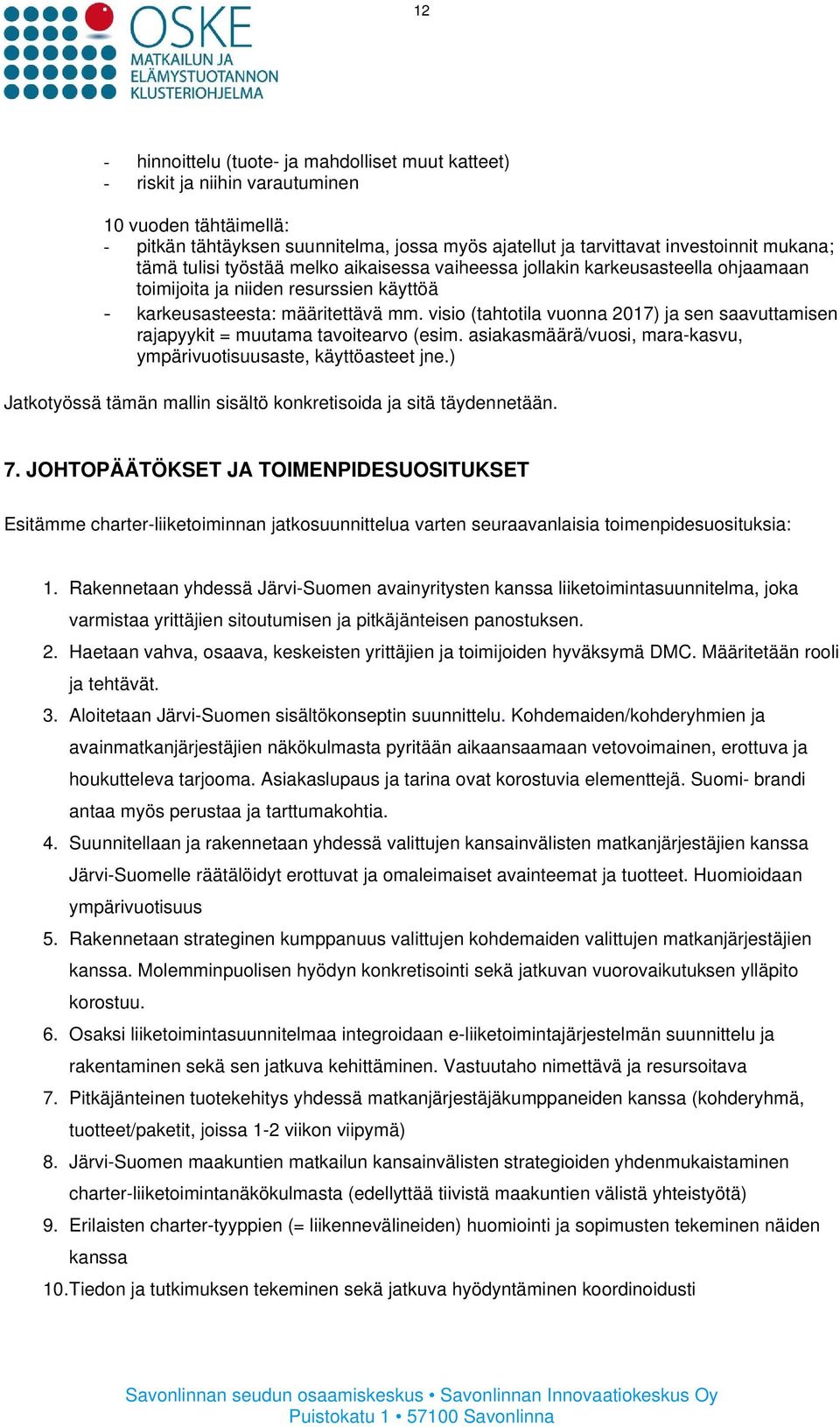 visio (tahtotila vuonna 2017) ja sen saavuttamisen rajapyykit = muutama tavoitearvo (esim. asiakasmäärä/vuosi, mara-kasvu, ympärivuotisuusaste, käyttöasteet jne.