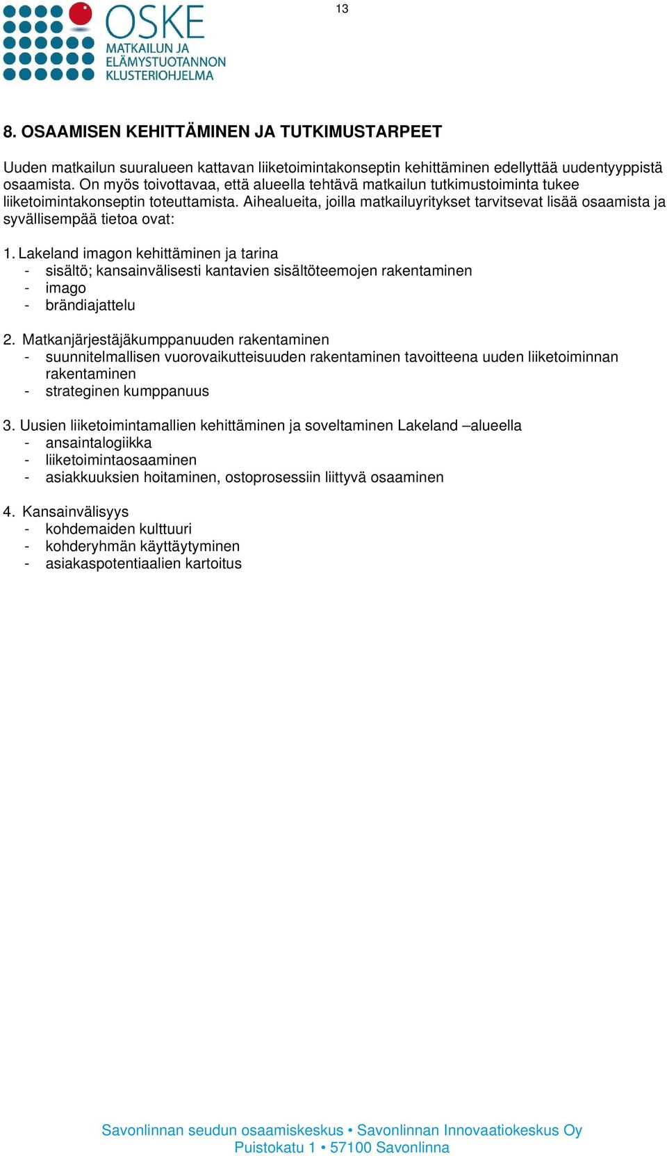 Aihealueita, joilla matkailuyritykset tarvitsevat lisää osaamista ja syvällisempää tietoa ovat: 1.