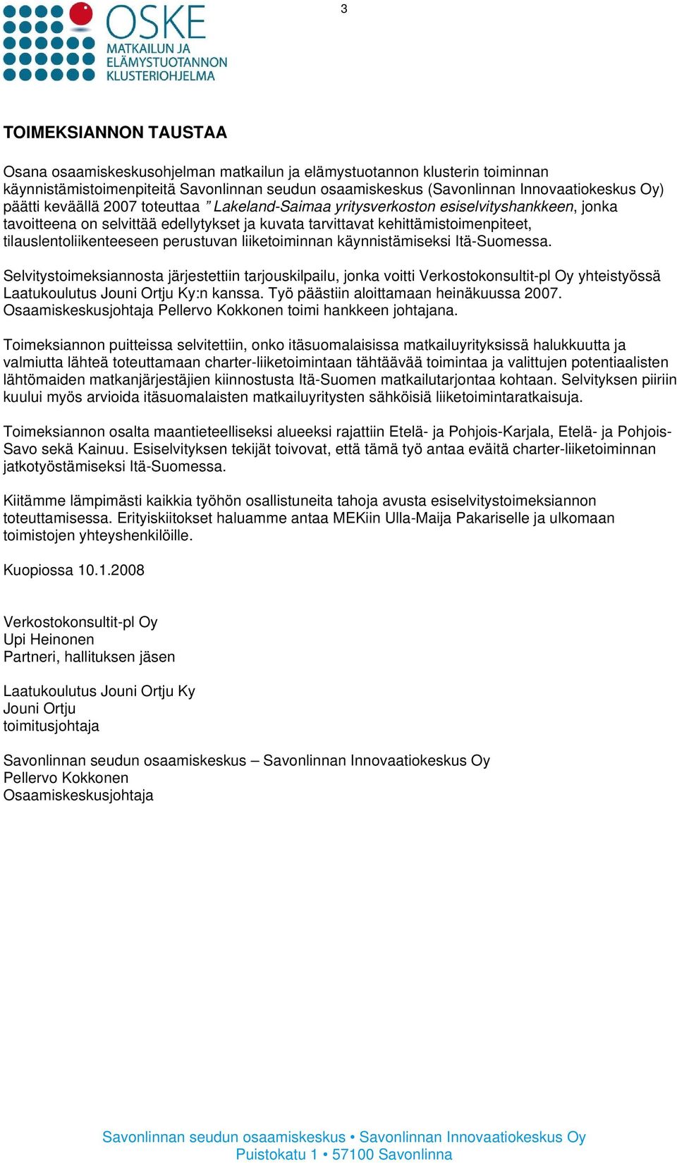 perustuvan liiketoiminnan käynnistämiseksi Itä-Suomessa. Selvitystoimeksiannosta järjestettiin tarjouskilpailu, jonka voitti Verkostokonsultit-pl Oy yhteistyössä Laatukoulutus Jouni Ortju Ky:n kanssa.