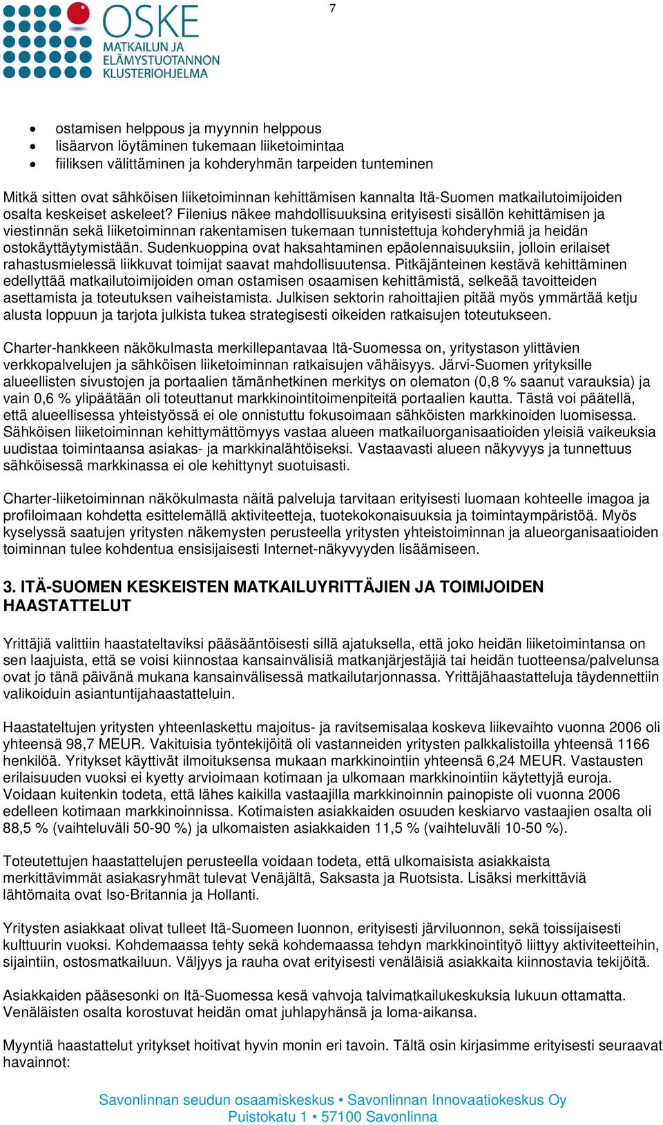 Filenius näkee mahdollisuuksina erityisesti sisällön kehittämisen ja viestinnän sekä liiketoiminnan rakentamisen tukemaan tunnistettuja kohderyhmiä ja heidän ostokäyttäytymistään.