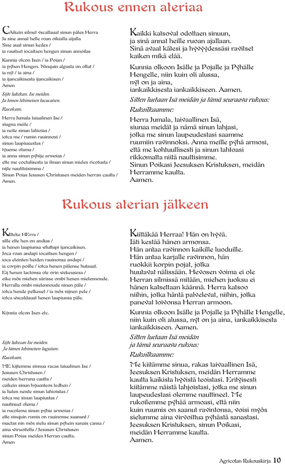 Herra Jumala taiualinen Ise / siugna meite / ia neite sinun lahioias / iotca me / rumin rauinnoxi / sinun laupiuxestas / tyueme otama / ia anna sinun pyhije armoias / ette me coctulisesta ia ilman