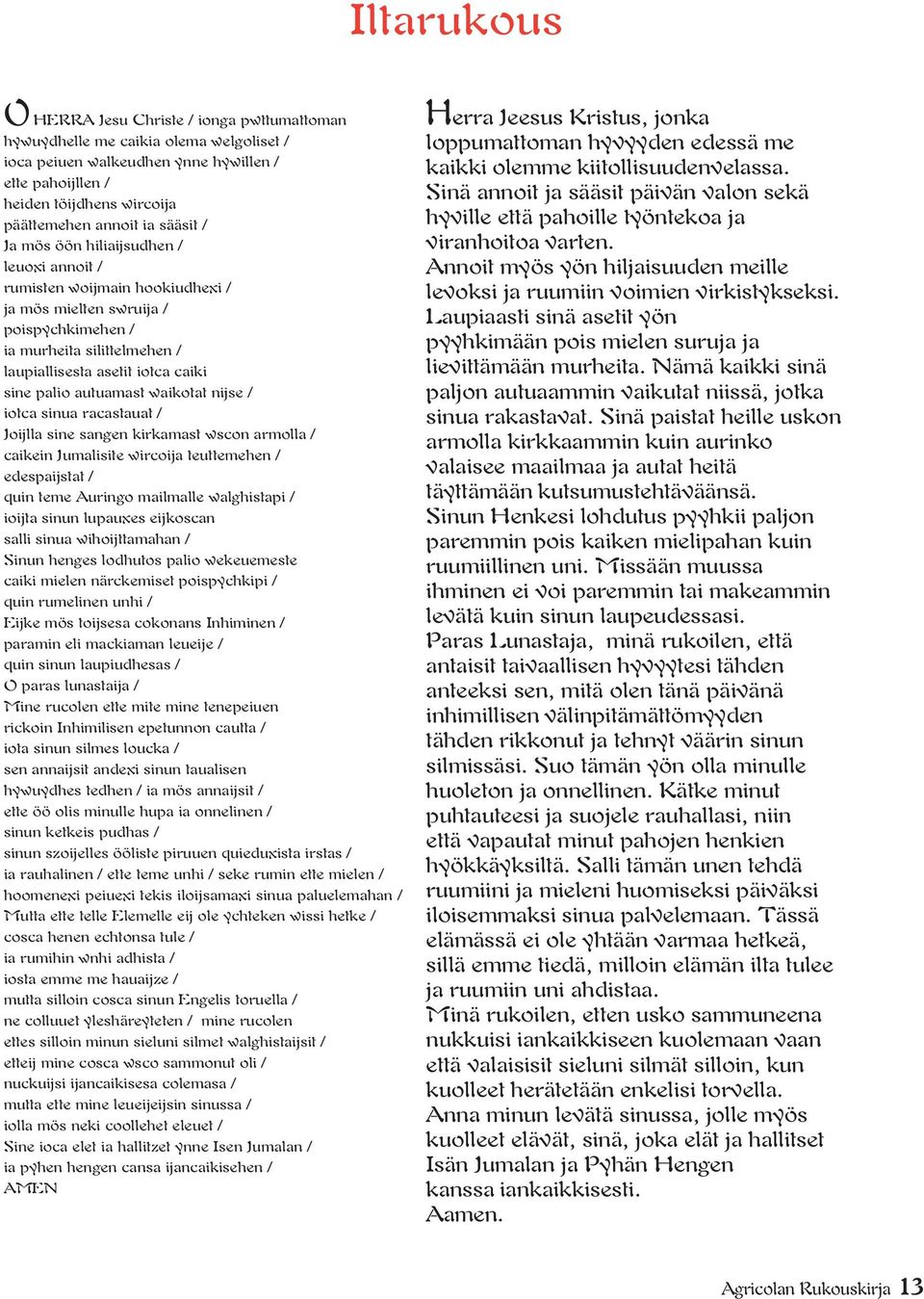 autuamast waikotat nijse / iotca sinua racastauat / Joijlla sine sangen kirkamast wscon armolla / caikein Jumalisite wircoija teuttemehen / edespaijstat / quin teme Auringo mailmalle walghistapi /