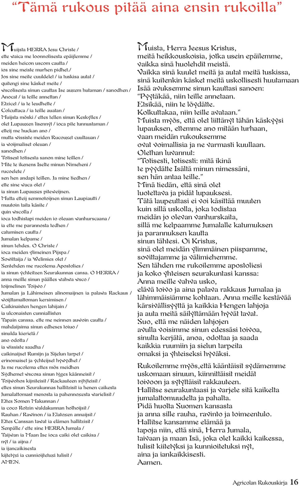 Colcuttaca / ia teille auatan / Muijsta möski / ettes tellen sinun Keskylles / olet Lupauxen lisennyt / ioca pite tunnustaman / etteij me huckan ano / mutta wissiste meiden Rucouxet cuultauan / ia