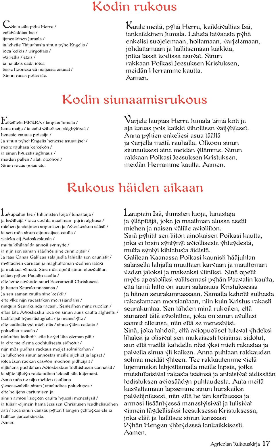 Lähetä taivaasta pyhä enkelisi suojelemaan, hoitamaan, varjelemaan, johdattamaan ja hallitsemaan kaikkia, jotka tässä kodissa asuvat.