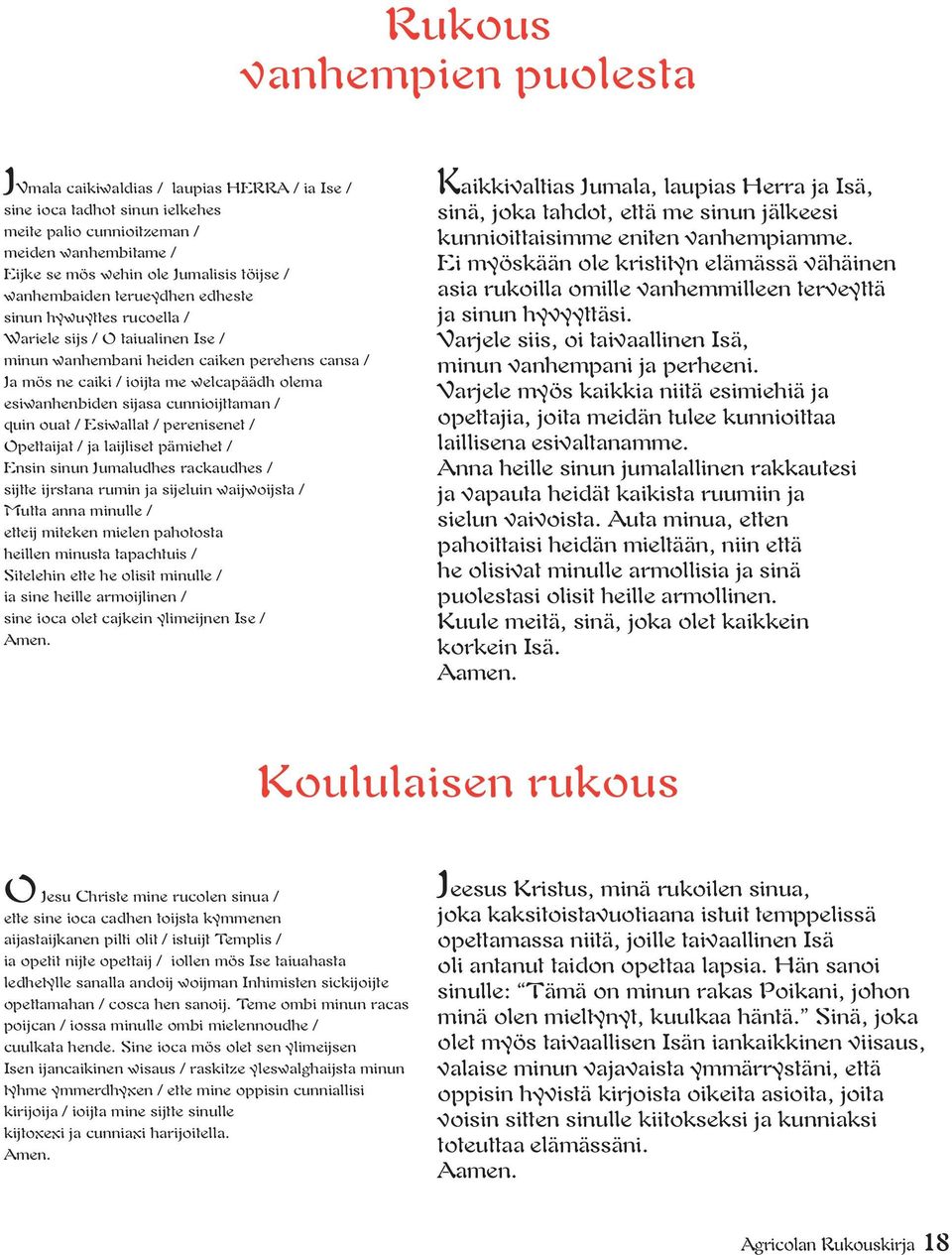 esiwanhenbiden sijasa cunnioijttaman / quin ouat / Esiwallat / perenisenet / Opettaijat / ja laijliset pämiehet / Ensin sinun Jumaludhes rackaudhes / sijtte ijrstana rumin ja sijeluin waijwoijsta /