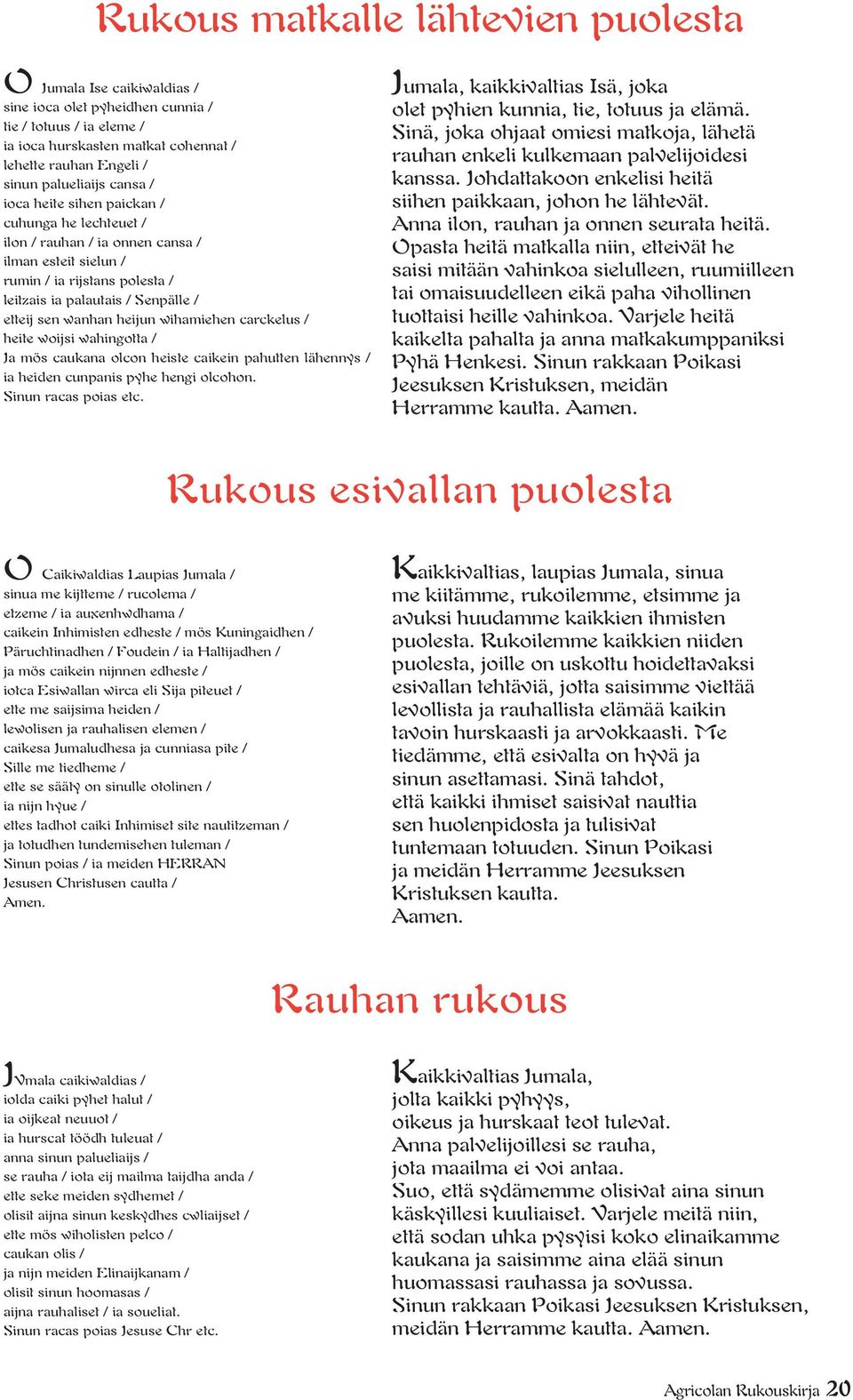 sen wanhan heijun wihamiehen carckelus / heite woijsi wahingotta / Ja mös caukana olcon heiste caikein pahutten lähennys / ia heiden cunpanis pyhe hengi olcohon. Sinun racas poias etc.