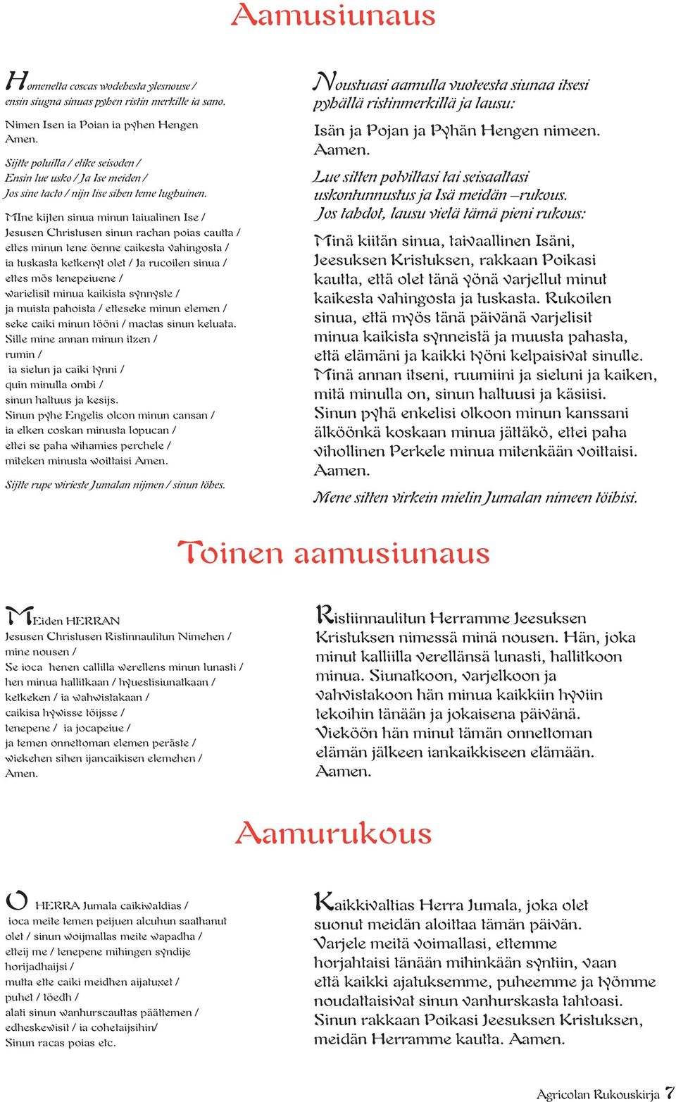 MIne kijten sinua minun taiualinen Ise / Jesusen Christusen sinun rachan poias cautta / ettes minun tene öenne caikesta vahingosta / ia tuskasta ketkenyt olet / Ja rucoilen sinua / ettes mös