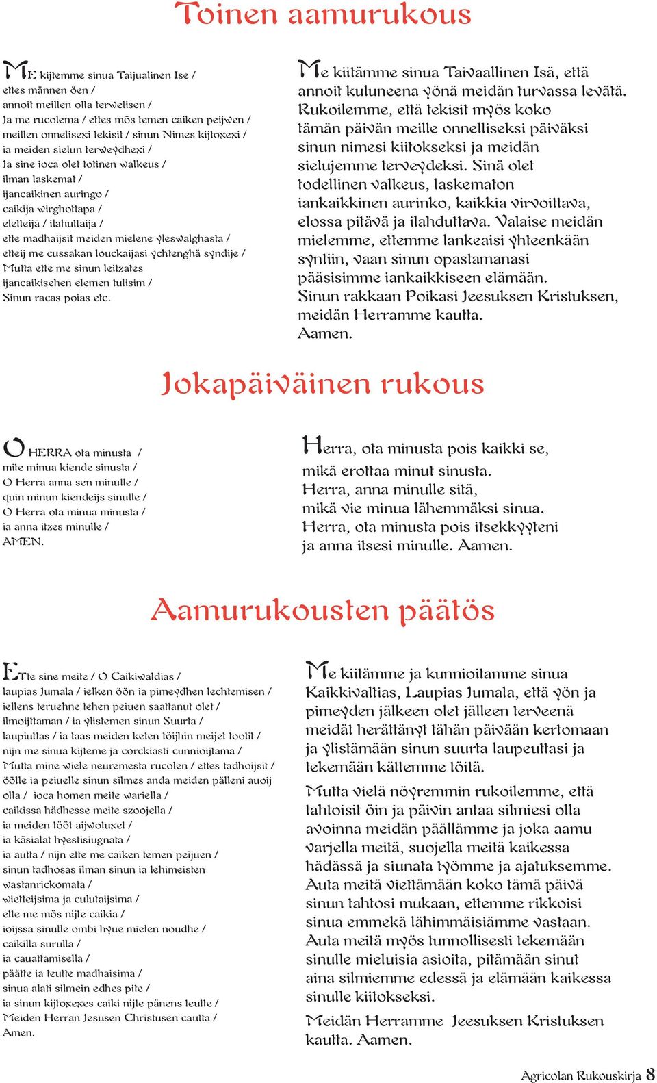 yleswalghasta / etteij me cussakan louckaijasi ychtenghä syndije / Mutta ette me sinun leitzates ijancaikisehen elemen tulisim / Sinun racas poias etc.