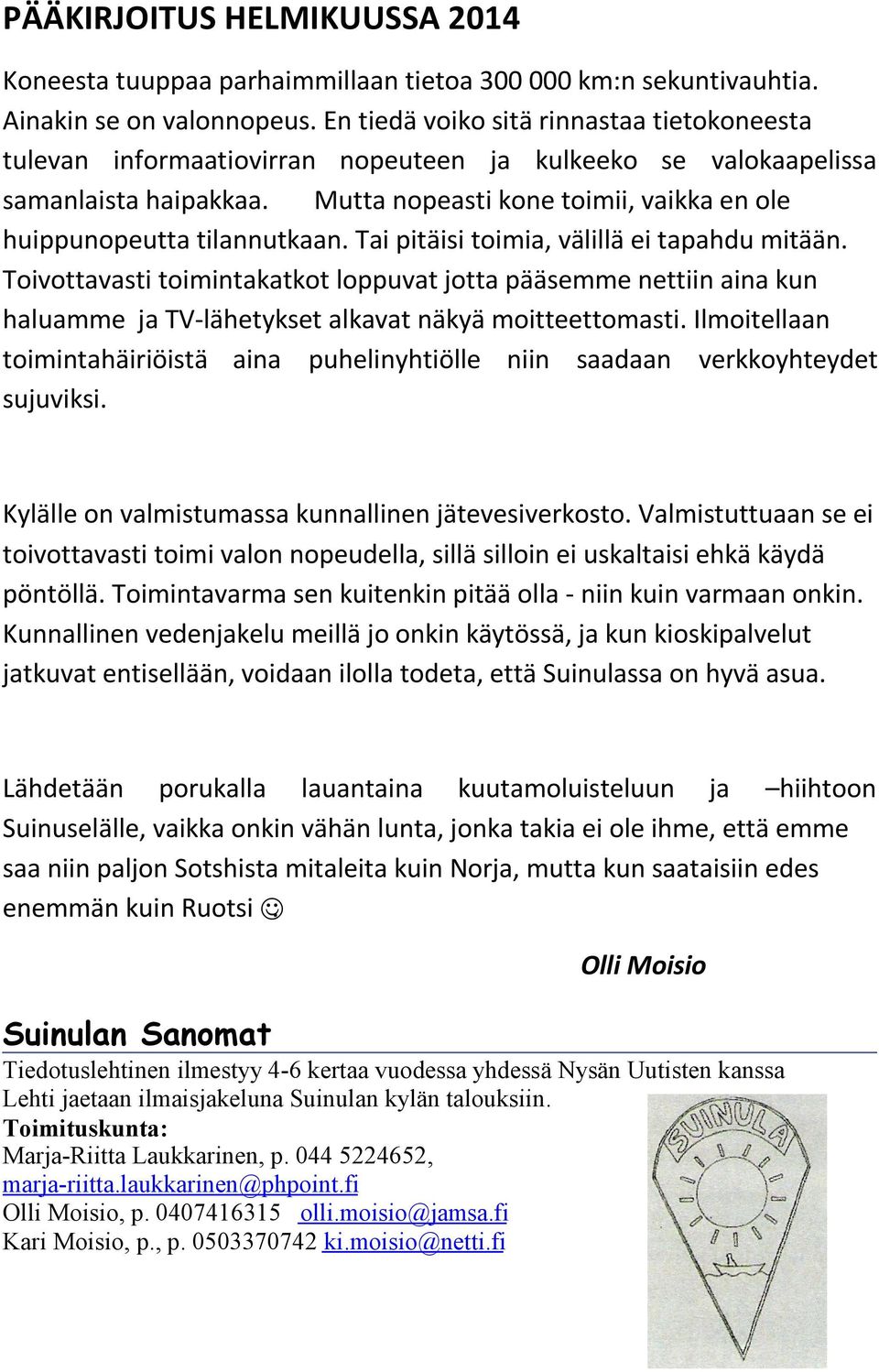 Mutta nopeasti kone toimii, vaikka en ole huippunopeutta tilannutkaan. Tai pitäisi toimia, välillä ei tapahdu mitään.