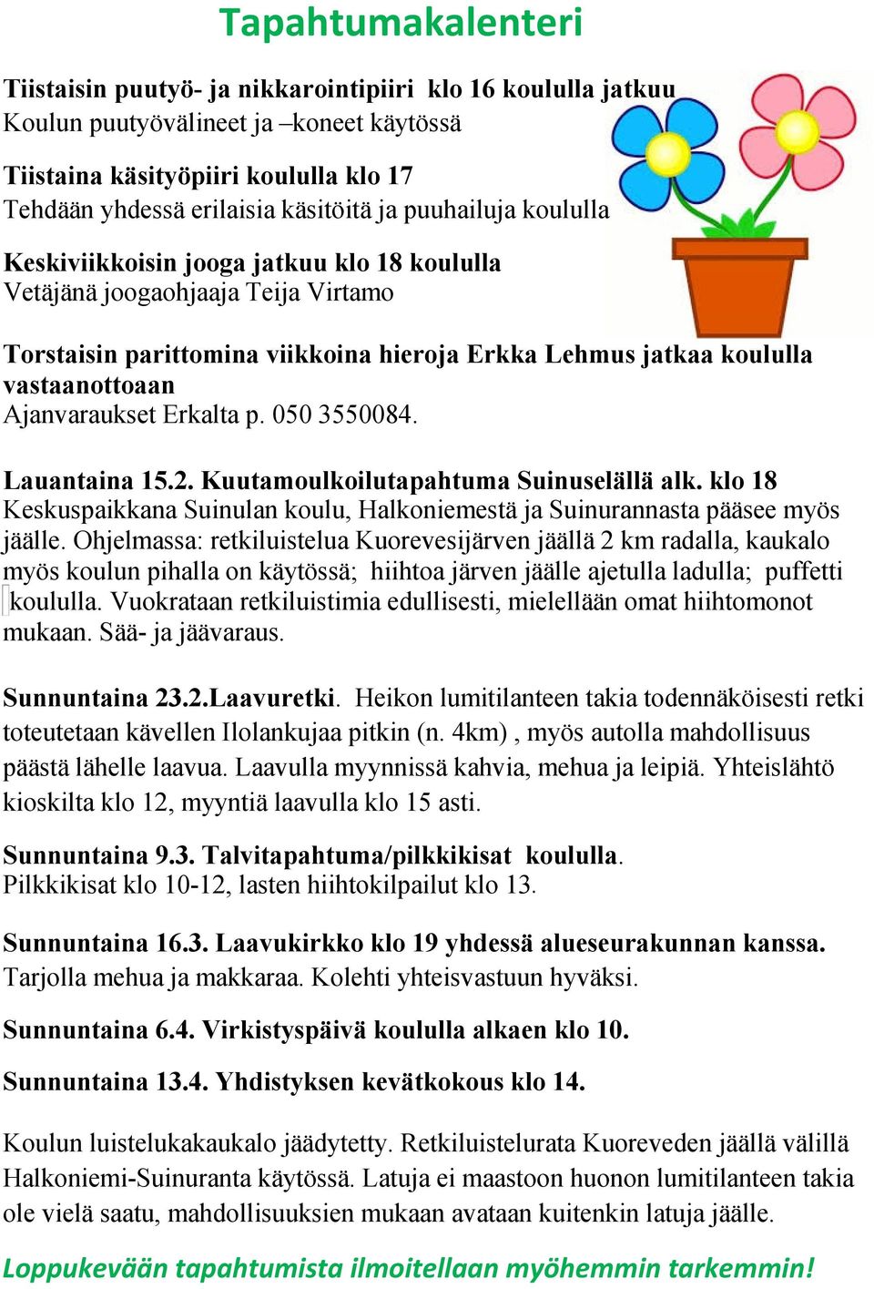 Erkalta p. 050 3550084. Lauantaina 15.2. Kuutamoulkoilutapahtuma Suinuselällä alk. klo 18 Keskuspaikkana Suinulan koulu, Halkoniemestä ja Suinurannasta pääsee myös jäälle.