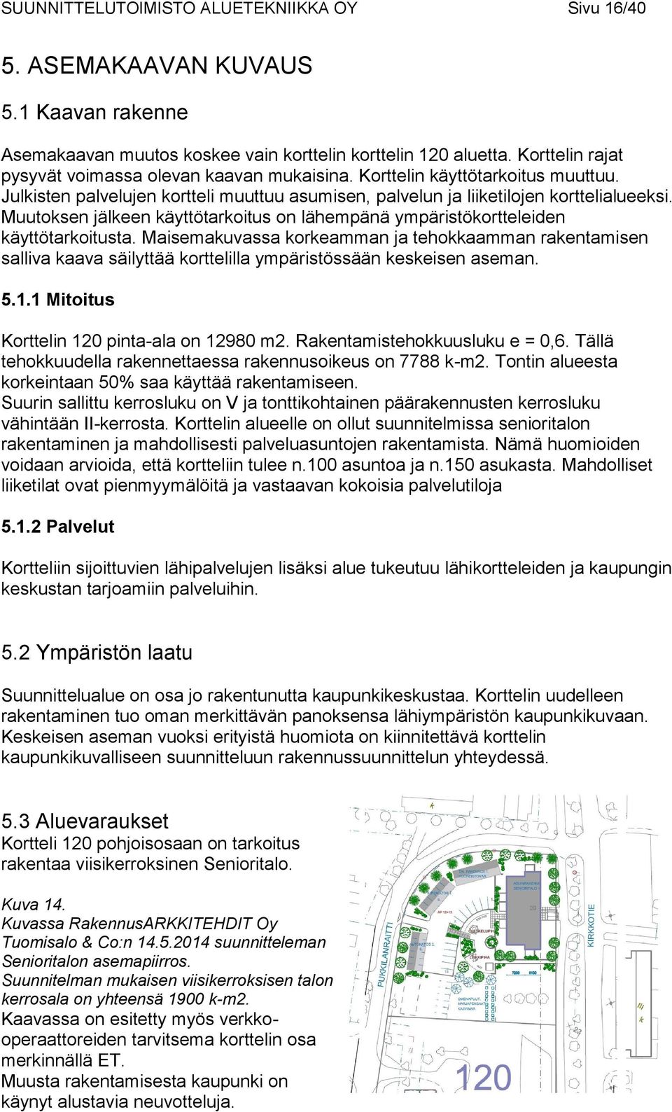 Muutoksen jälkeen käyttötarkoitus on lähempänä ympäristökortteleiden käyttötarkoitusta.