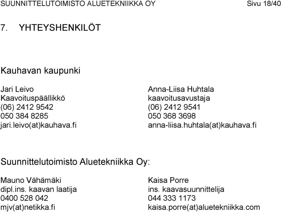 9542 (06) 2412 9541 050 384 8285 050 368 3698 jari.leivo(at)kauhava.fi anna-liisa.huhtala(at)kauhava.