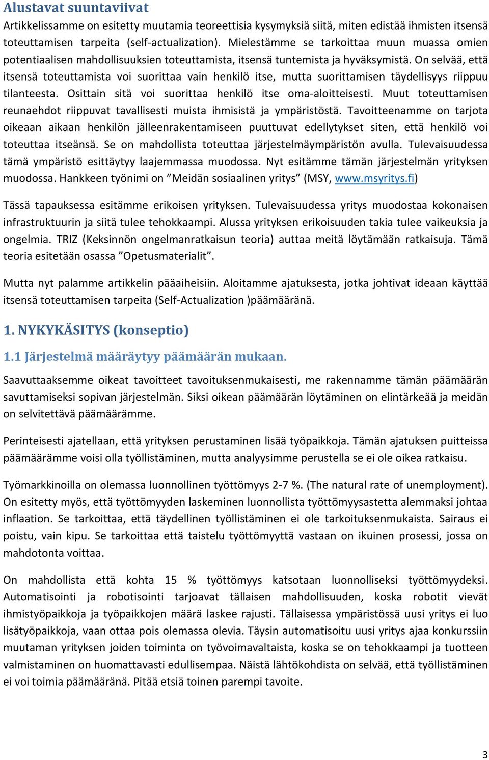 On selvää, että itsensä toteuttamista voi suorittaa vain henkilö itse, mutta suorittamisen täydellisyys riippuu tilanteesta. Osittain sitä voi suorittaa henkilö itse oma-aloitteisesti.