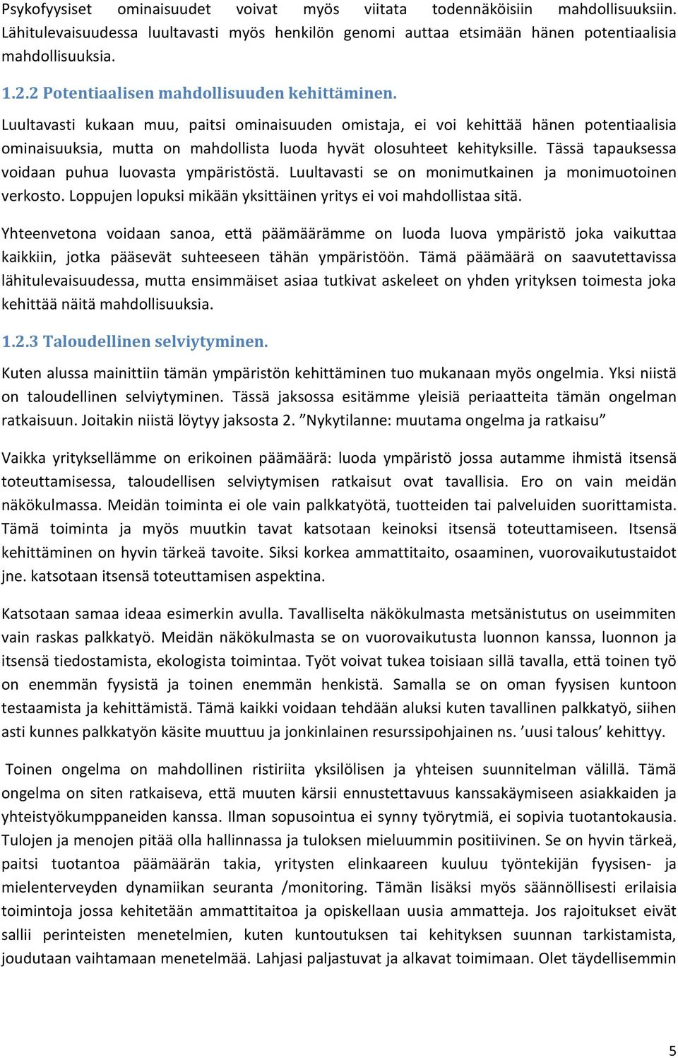 Luultavasti kukaan muu, paitsi ominaisuuden omistaja, ei voi kehittää hänen potentiaalisia ominaisuuksia, mutta on mahdollista luoda hyvät olosuhteet kehityksille.