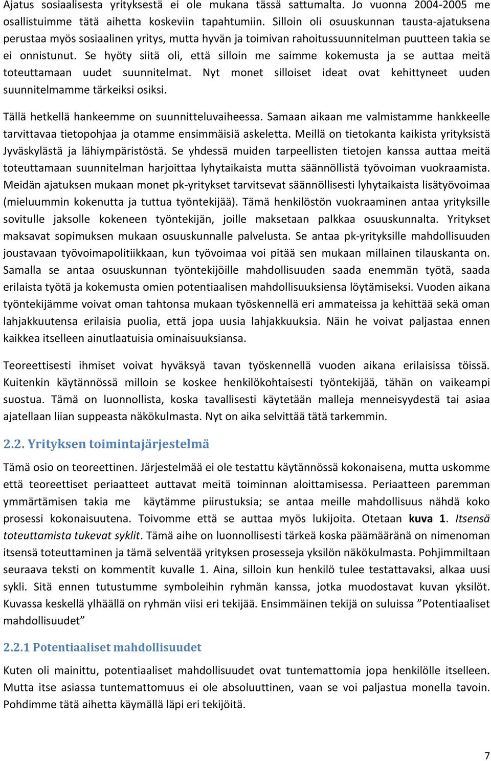 Se hyöty siitä oli, että silloin me saimme kokemusta ja se auttaa meitä toteuttamaan uudet suunnitelmat. Nyt monet silloiset ideat ovat kehittyneet uuden suunnitelmamme tärkeiksi osiksi.