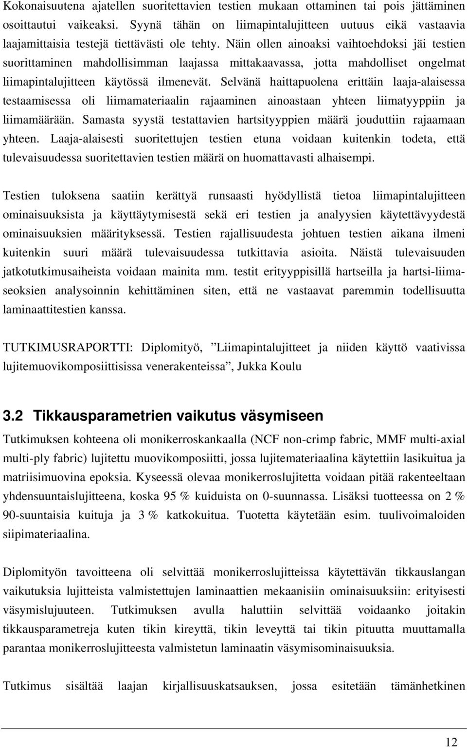 Näin ollen ainoaksi vaihtoehdoksi jäi testien suorittaminen mahdollisimman laajassa mittakaavassa, jotta mahdolliset ongelmat liimapintalujitteen käytössä ilmenevät.