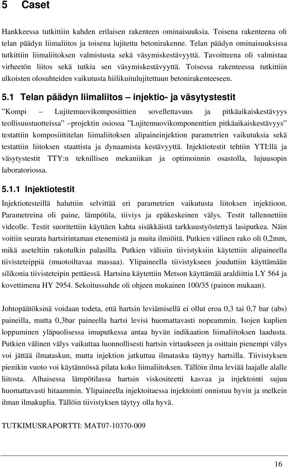 Toisessa rakenteessa tutkittiin ulkoisten olosuhteiden vaikutusta hiilikuitulujitettuun betonirakenteeseen. 5.