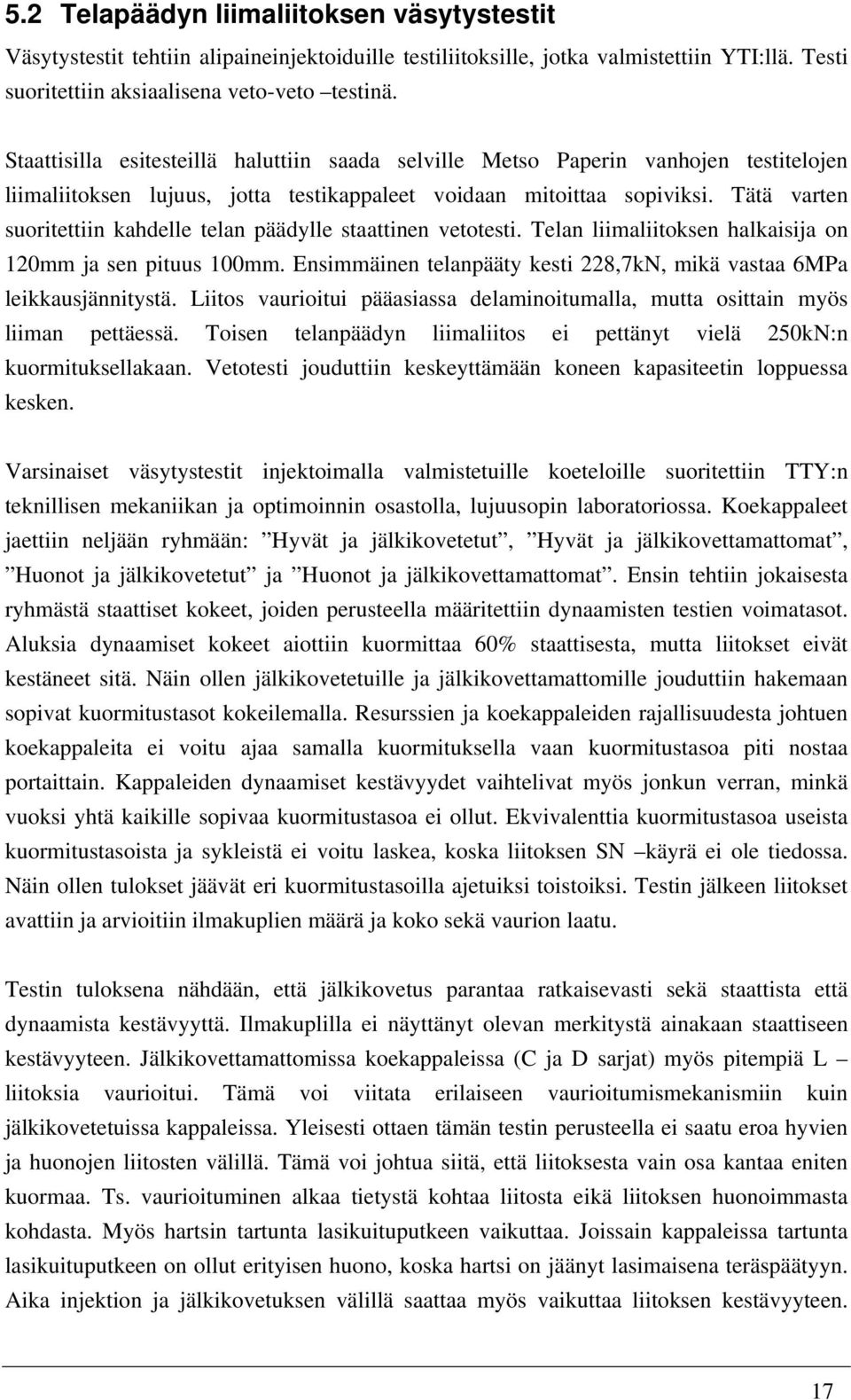 Tätä varten suoritettiin kahdelle telan päädylle staattinen vetotesti. Telan liimaliitoksen halkaisija on 120mm ja sen pituus 100mm.