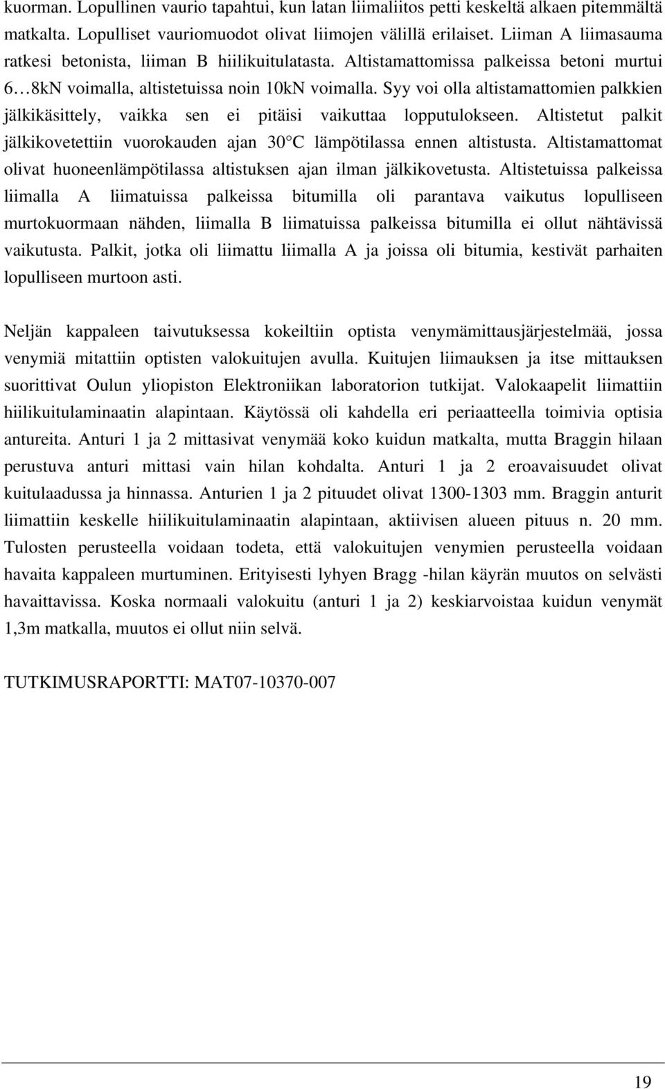 Syy voi olla altistamattomien palkkien jälkikäsittely, vaikka sen ei pitäisi vaikuttaa lopputulokseen. Altistetut palkit jälkikovetettiin vuorokauden ajan 30 C lämpötilassa ennen altistusta.