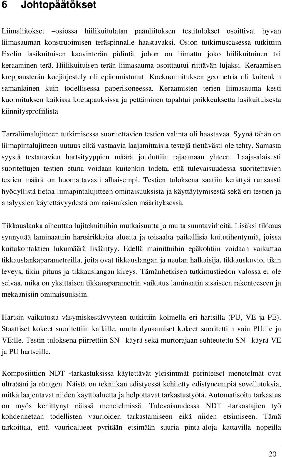 Keraamisen kreppausterän koejärjestely oli epäonnistunut. Koekuormituksen geometria oli kuitenkin samanlainen kuin todellisessa paperikoneessa.