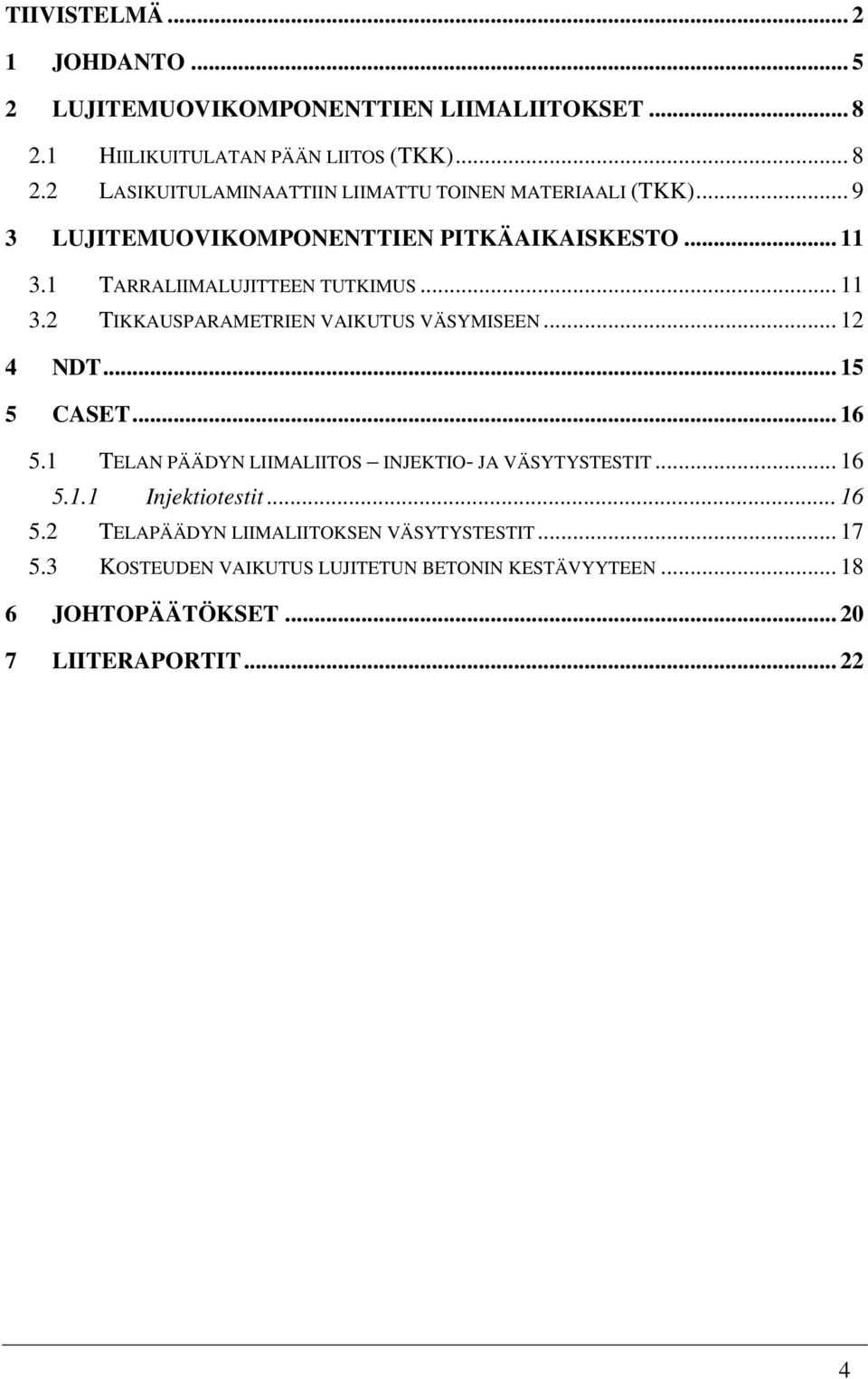 .. 15 5 CASET... 16 5.1 TELAN PÄÄDYN LIIMALIITOS INJEKTIO- JA VÄSYTYSTESTIT... 16 5.1.1 Injektiotestit... 16 5.2 TELAPÄÄDYN LIIMALIITOKSEN VÄSYTYSTESTIT.