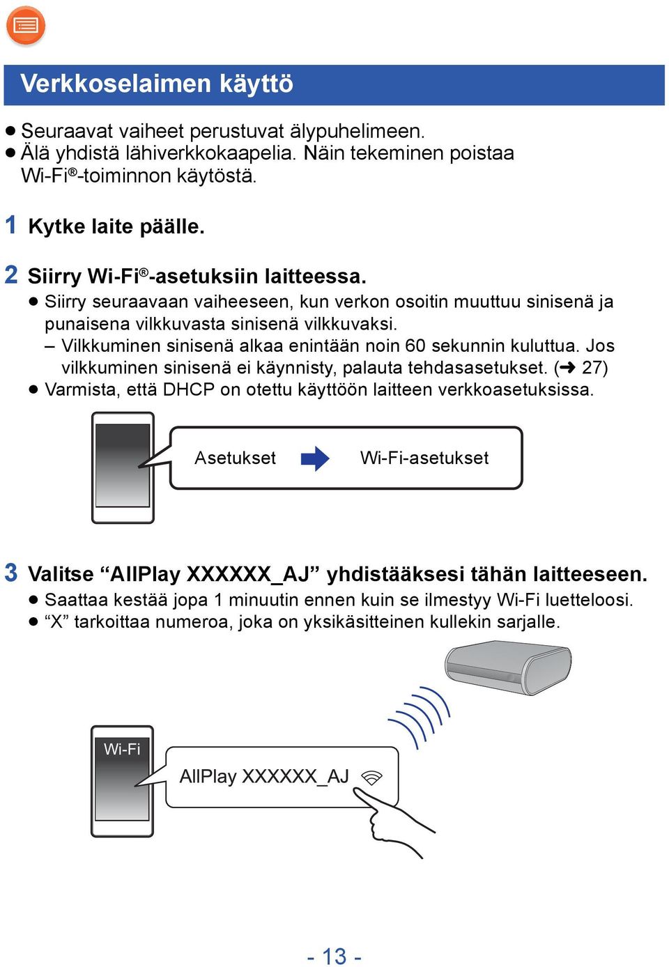 Vilkkuminen sinisenä alkaa enintään noin 60 sekunnin kuluttua. Jos vilkkuminen sinisenä ei käynnisty, palauta tehdasasetukset.