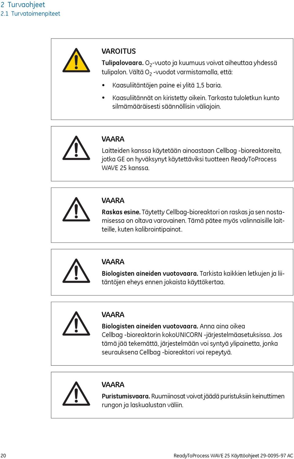 VAARA Laitteiden kanssa käytetään ainoastaan Cellbag -bioreaktoreita, jotka GE on hyväksynyt käytettäviksi tuotteen ReadyToProcess WAVE 25 kanssa. VAARA Raskas esine.