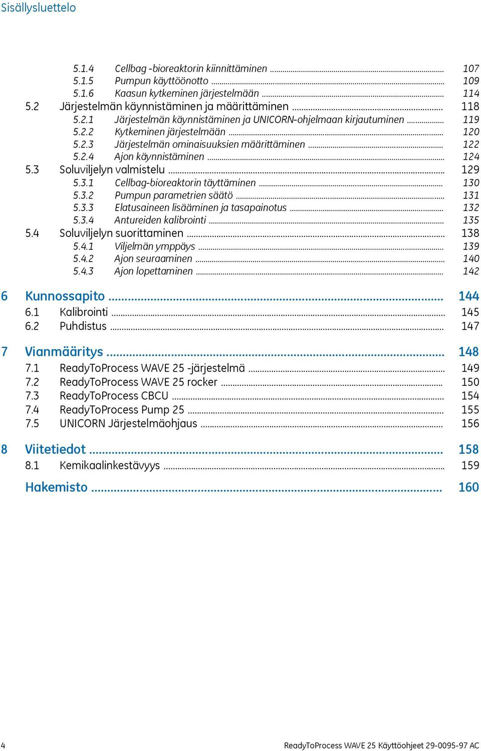 .. 5.2.4 Ajon käynnistäminen... 5.3 Soluviljelyn valmistelu... 5.3.1 Cellbag-bioreaktorin täyttäminen... 5.3.2 Pumpun parametrien säätö... 5.3.3 Elatusaineen lisääminen ja tasapainotus... 5.3.4 Antureiden kalibrointi.