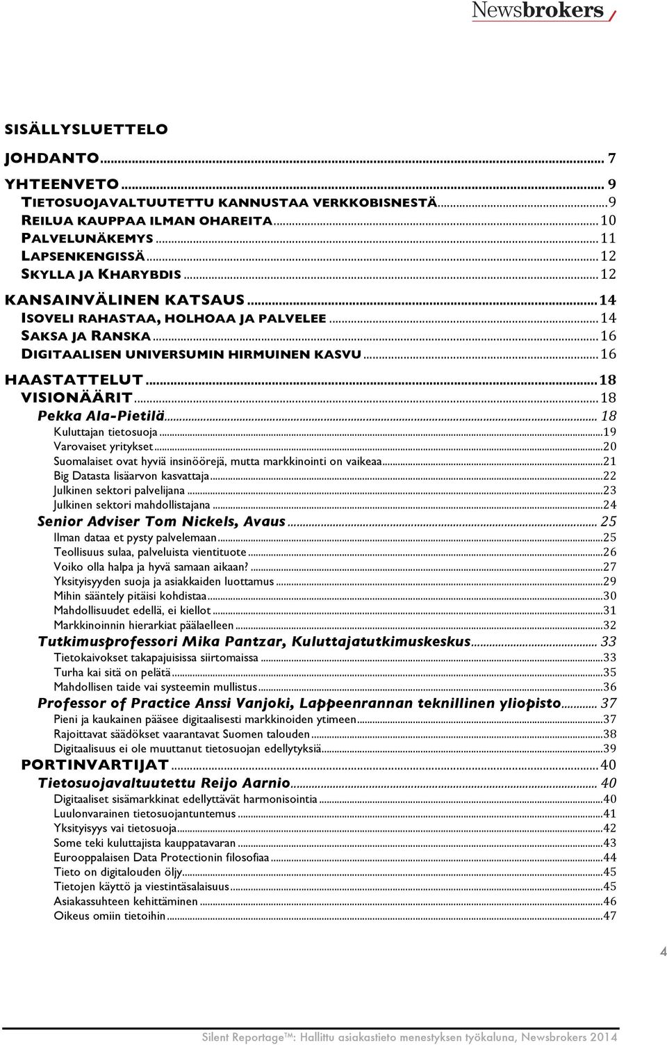 .. 18 Pekka Ala-Pietilä... 18 Kuluttajan tietosuoja... 19 Varovaiset yritykset... 20 Suomalaiset ovat hyviä insinöörejä, mutta markkinointi on vaikeaa... 21 Big Datasta lisäarvon kasvattaja.