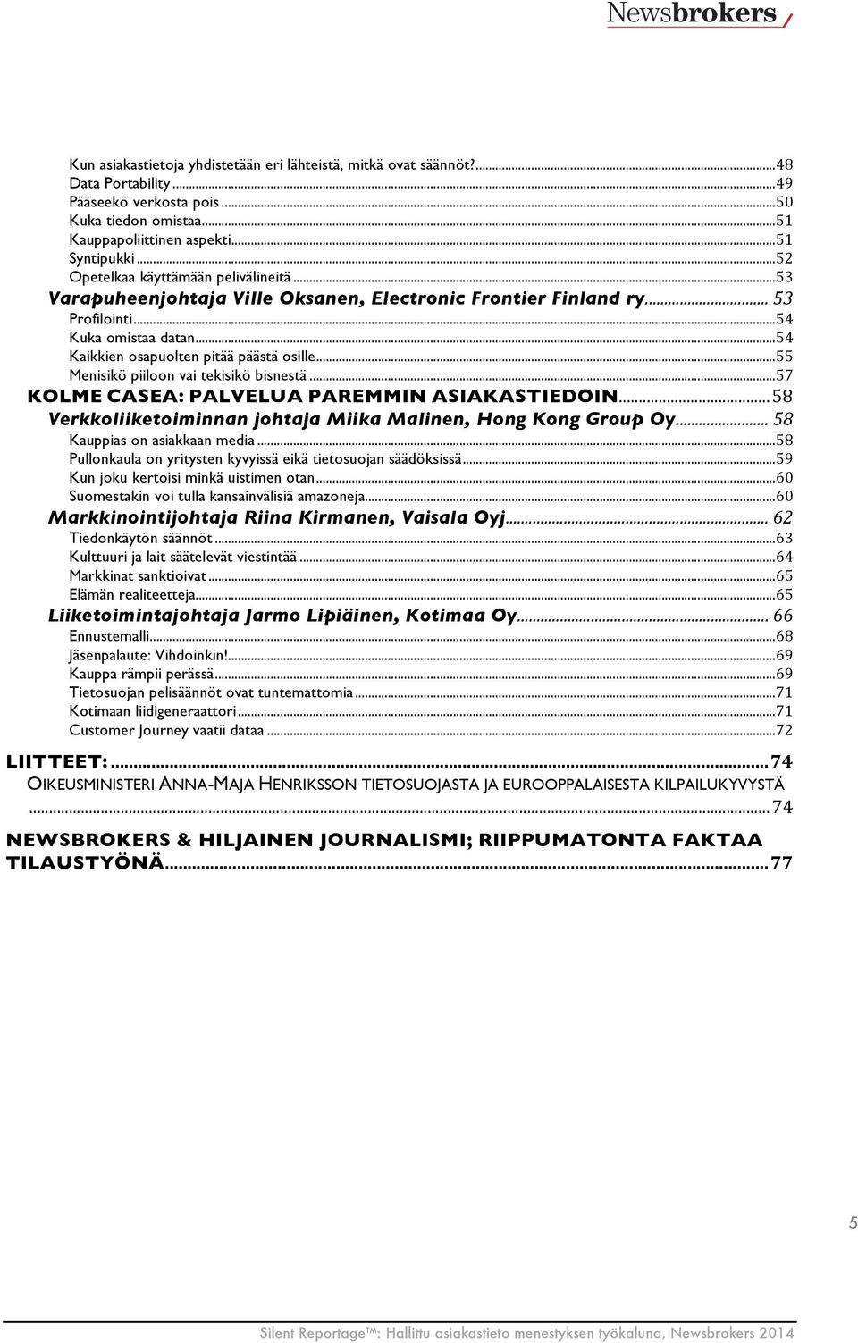 .. 55 Menisikö piiloon vai tekisikö bisnestä... 57 KOLME CASEA: PALVELUA PAREMMIN ASIAKASTIEDOIN... 58 Verkkoliiketoiminnan johtaja Miika Malinen, Hong Kong Group Oy... 58 Kauppias on asiakkaan media.
