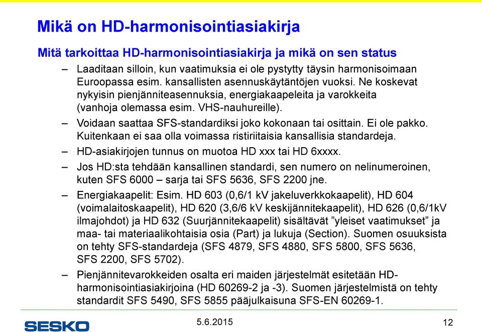 Voidaan saattaa SFS-standardiksi joko kokonaan tai osittain. Ei ole pakko. Kuitenkaan ei saa olla voimassa ristiriitaisia kansallisia standardeja. HD-asiakirjojen tunnus on muotoa HD xxx tai HD 6xxxx.