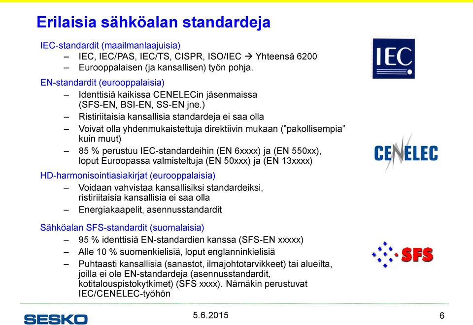 ) Ristiriitaisia kansallisia standardeja ei saa olla Voivat olla yhdenmukaistettuja direktiivin mukaan ( pakollisempia kuin muut) 85 % perustuu IEC-standardeihin (EN 6xxxx) ja (EN 550xx), loput