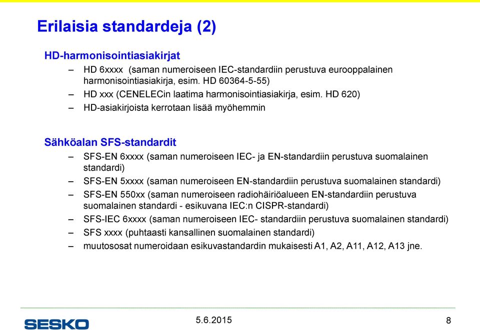 HD 620) HD-asiakirjoista kerrotaan lisää myöhemmin Sähköalan SFS-standardit SFS-EN 6xxxx (saman numeroiseen IEC- ja EN-standardiin perustuva suomalainen standardi) SFS-EN 5xxxx (saman numeroiseen