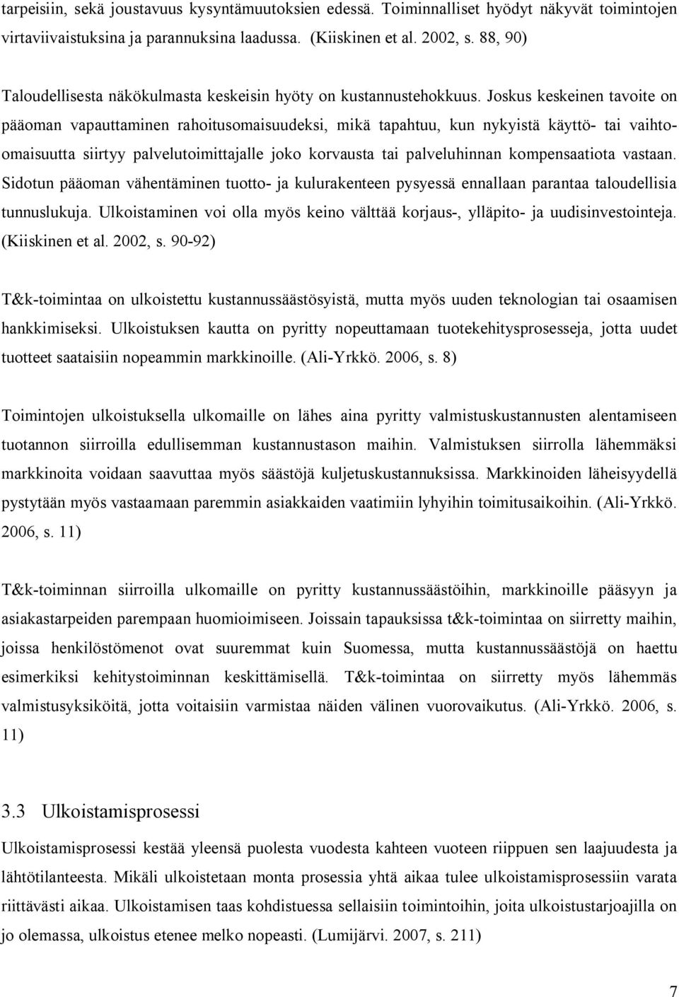 Joskus keskeinen tavoite on pääoman vapauttaminen rahoitusomaisuudeksi, mikä tapahtuu, kun nykyistä käyttö- tai vaihtoomaisuutta siirtyy palvelutoimittajalle joko korvausta tai palveluhinnan