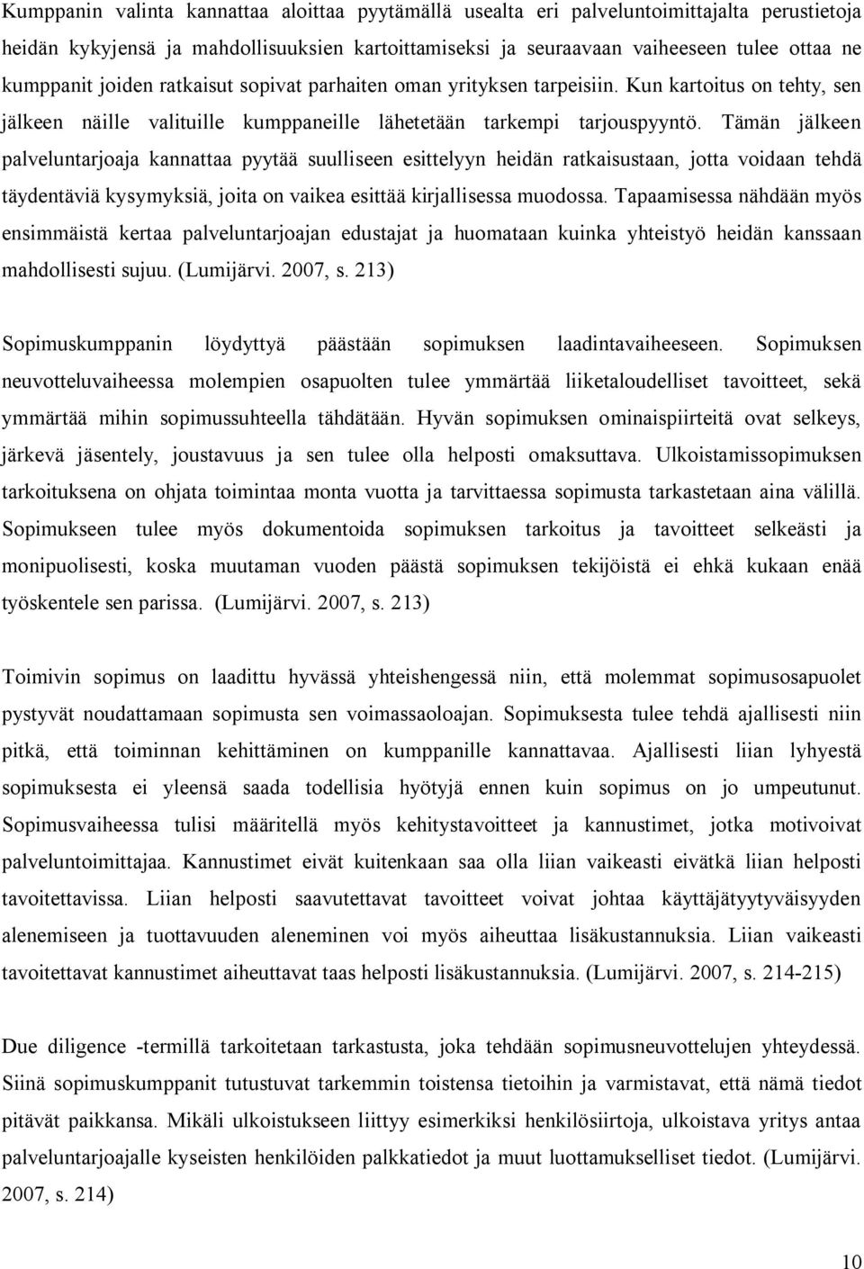 Tämän jälkeen palveluntarjoaja kannattaa pyytää suulliseen esittelyyn heidän ratkaisustaan, jotta voidaan tehdä täydentäviä kysymyksiä, joita on vaikea esittää kirjallisessa muodossa.