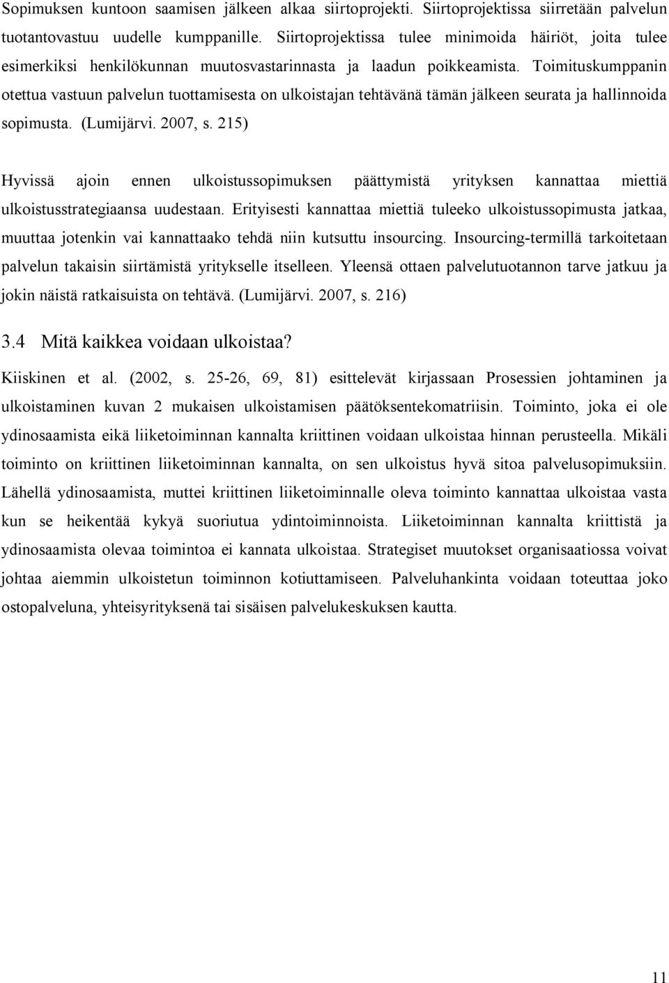 Toimituskumppanin otettua vastuun palvelun tuottamisesta on ulkoistajan tehtävänä tämän jälkeen seurata ja hallinnoida sopimusta. (Lumijärvi. 2007, s.