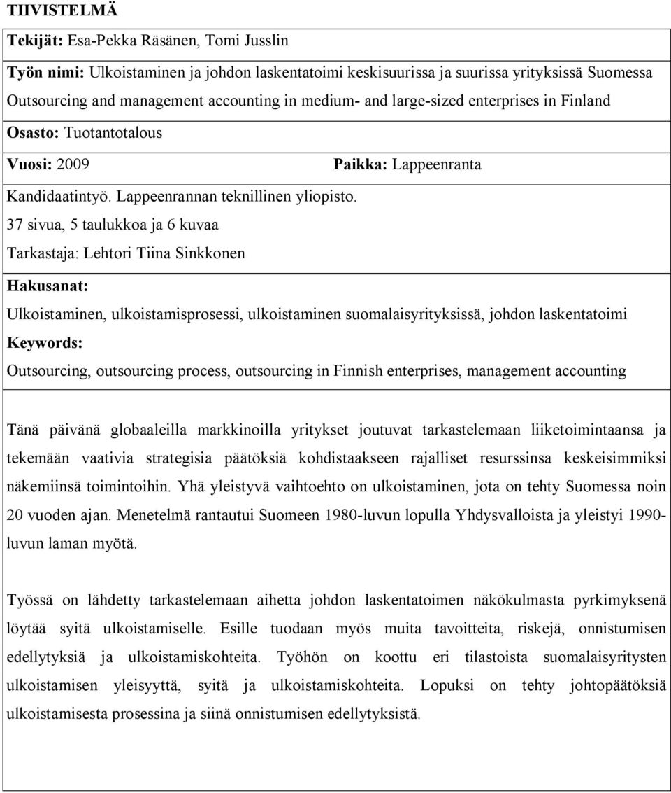 37 sivua, 5 taulukkoa ja 6 kuvaa Tarkastaja: Lehtori Tiina Sinkkonen Hakusanat: Ulkoistaminen, ulkoistamisprosessi, ulkoistaminen suomalaisyrityksissä, johdon laskentatoimi Keywords: Outsourcing,