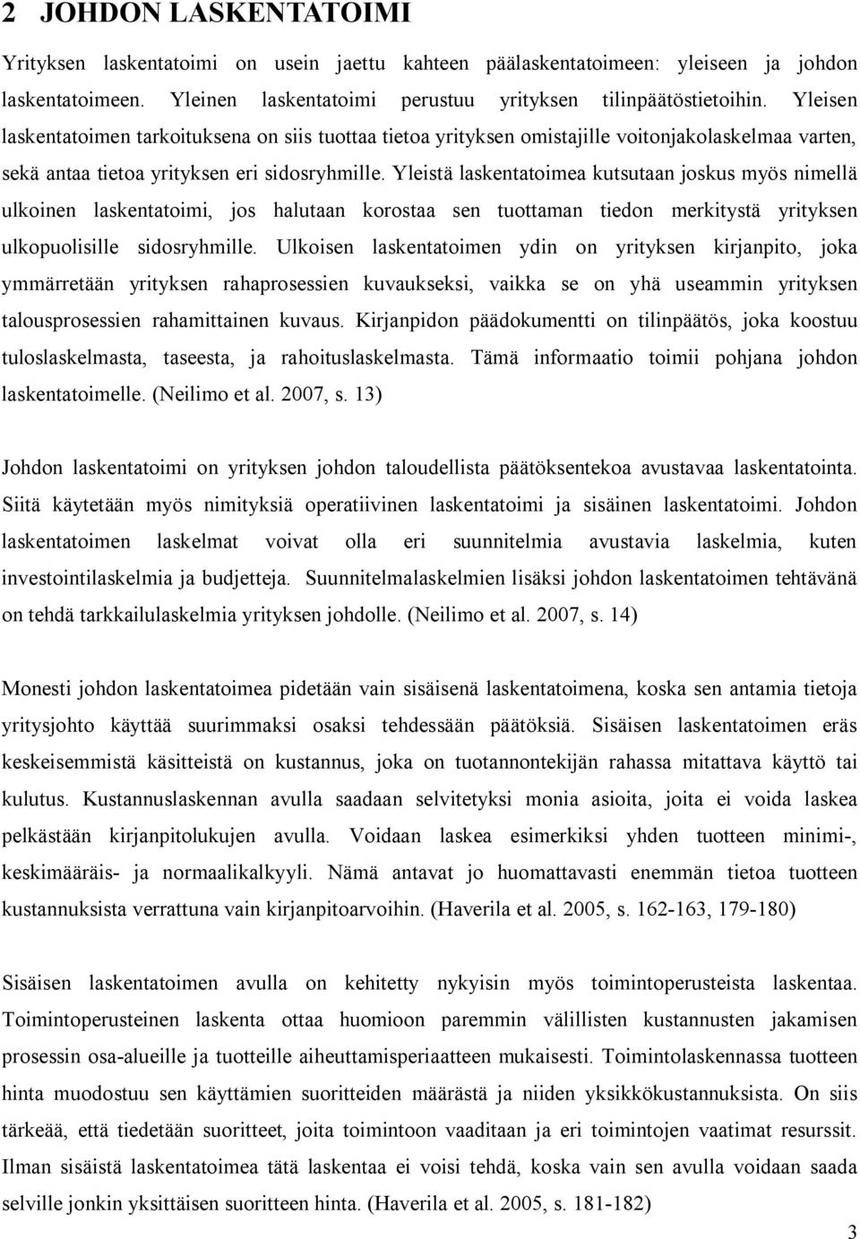 Yleistä laskentatoimea kutsutaan joskus myös nimellä ulkoinen laskentatoimi, jos halutaan korostaa sen tuottaman tiedon merkitystä yrityksen ulkopuolisille sidosryhmille.