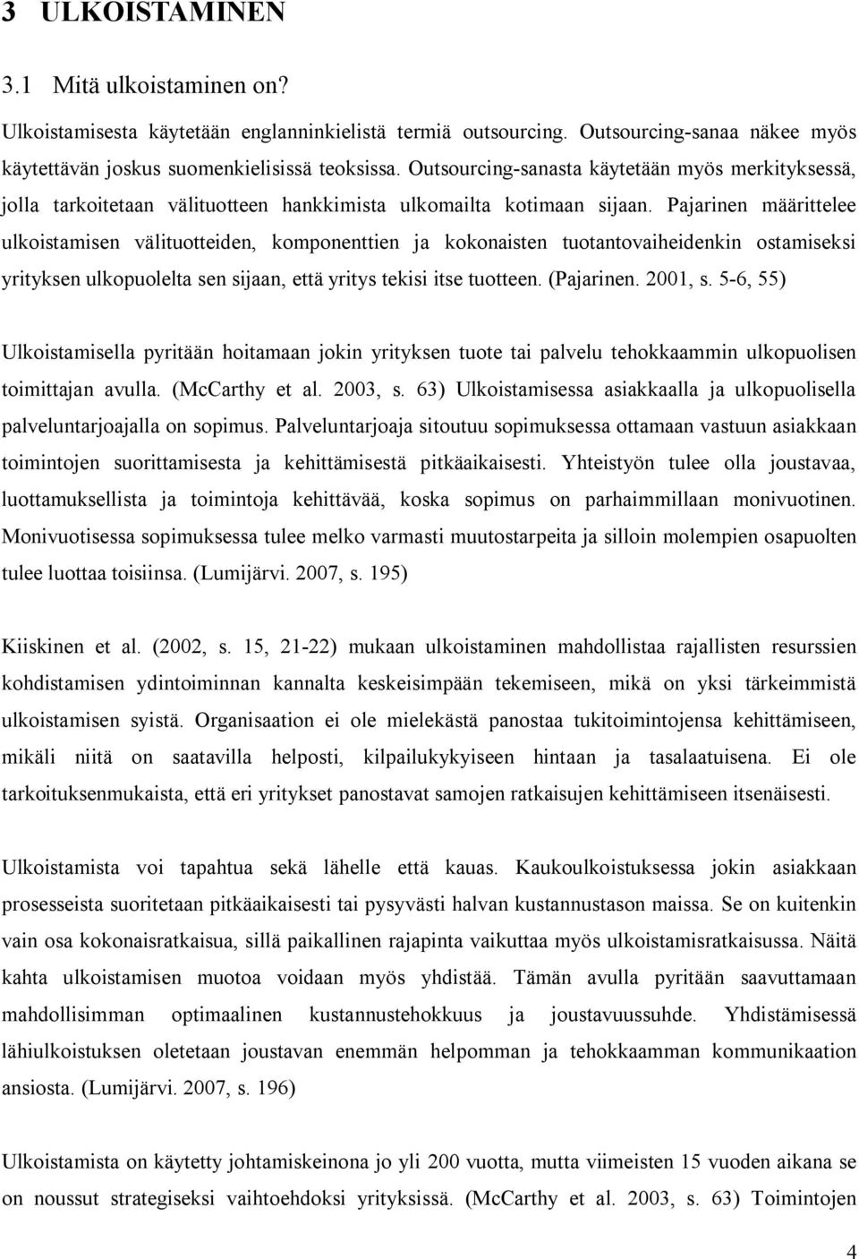 Pajarinen määrittelee ulkoistamisen välituotteiden, komponenttien ja kokonaisten tuotantovaiheidenkin ostamiseksi yrityksen ulkopuolelta sen sijaan, että yritys tekisi itse tuotteen. (Pajarinen.